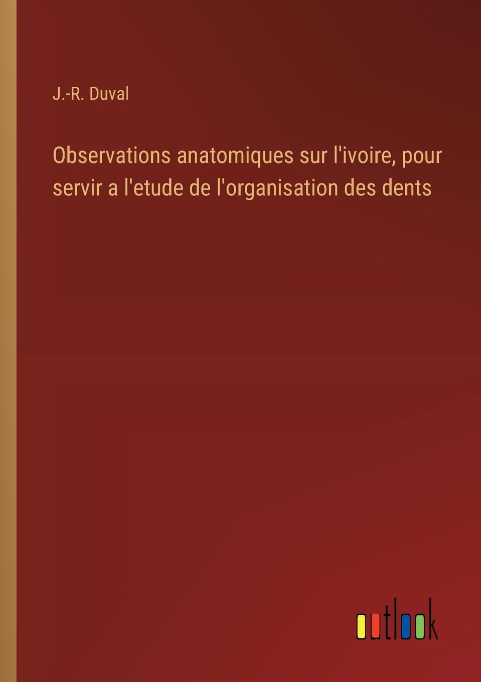 Observations anatomiques sur l'ivoire, pour servir a l'etude de l'organisation des dents Classics