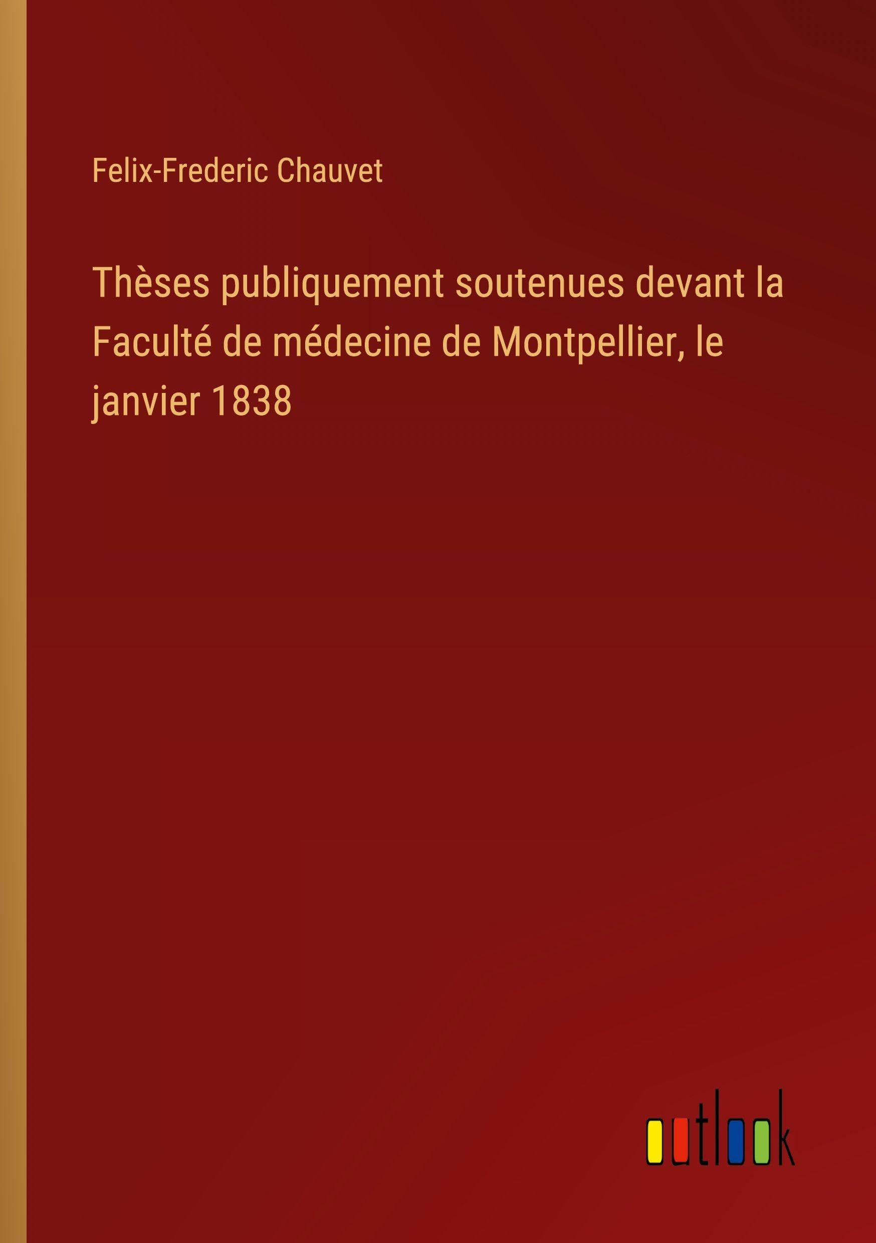 Thèses publiquement soutenues devant la Faculté de médecine de Montpellier, le janvier 1838 Classics