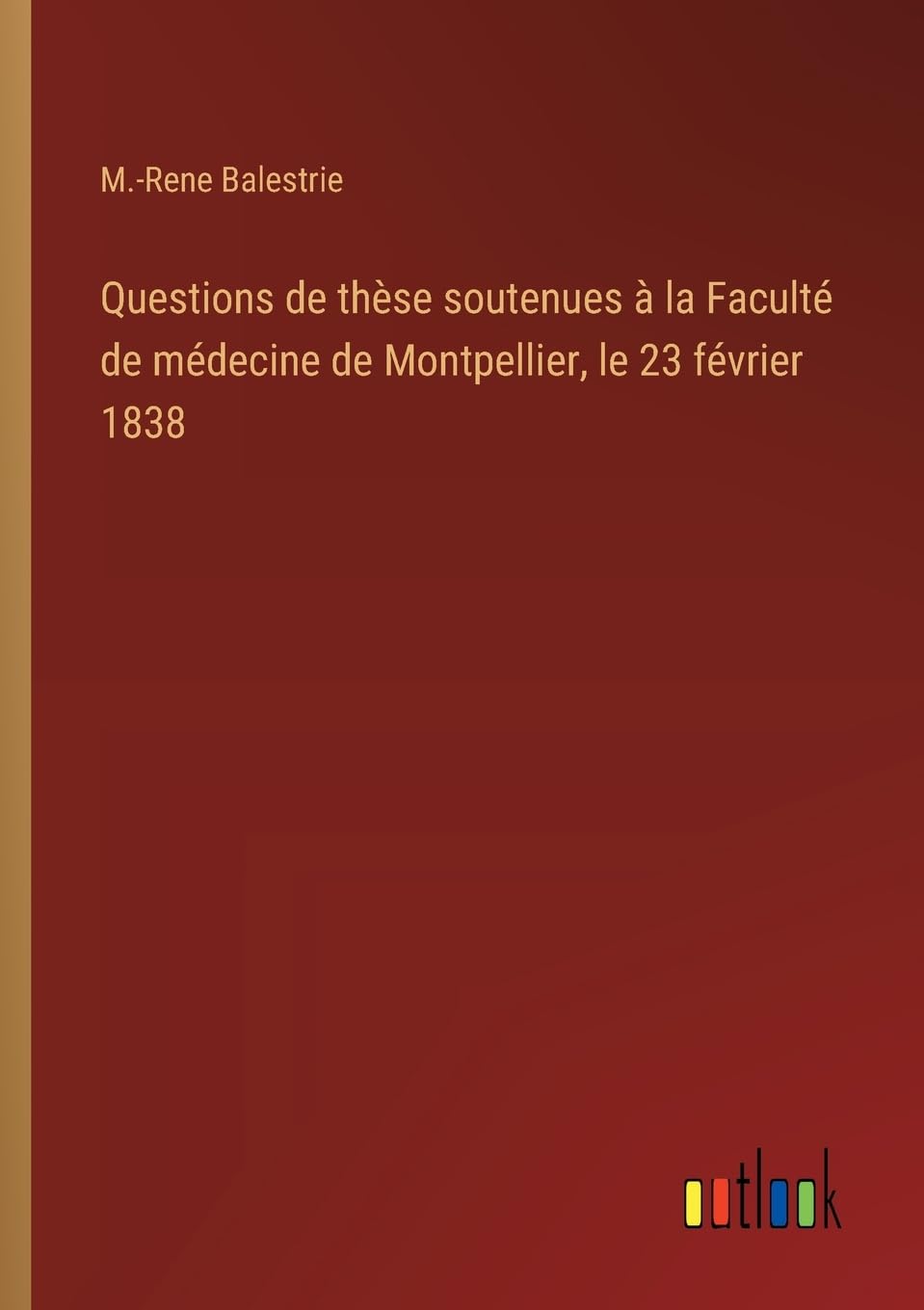 Questions de thèse soutenues à la Faculté de médecine de Montpellier, le 23 février 1838 Classics