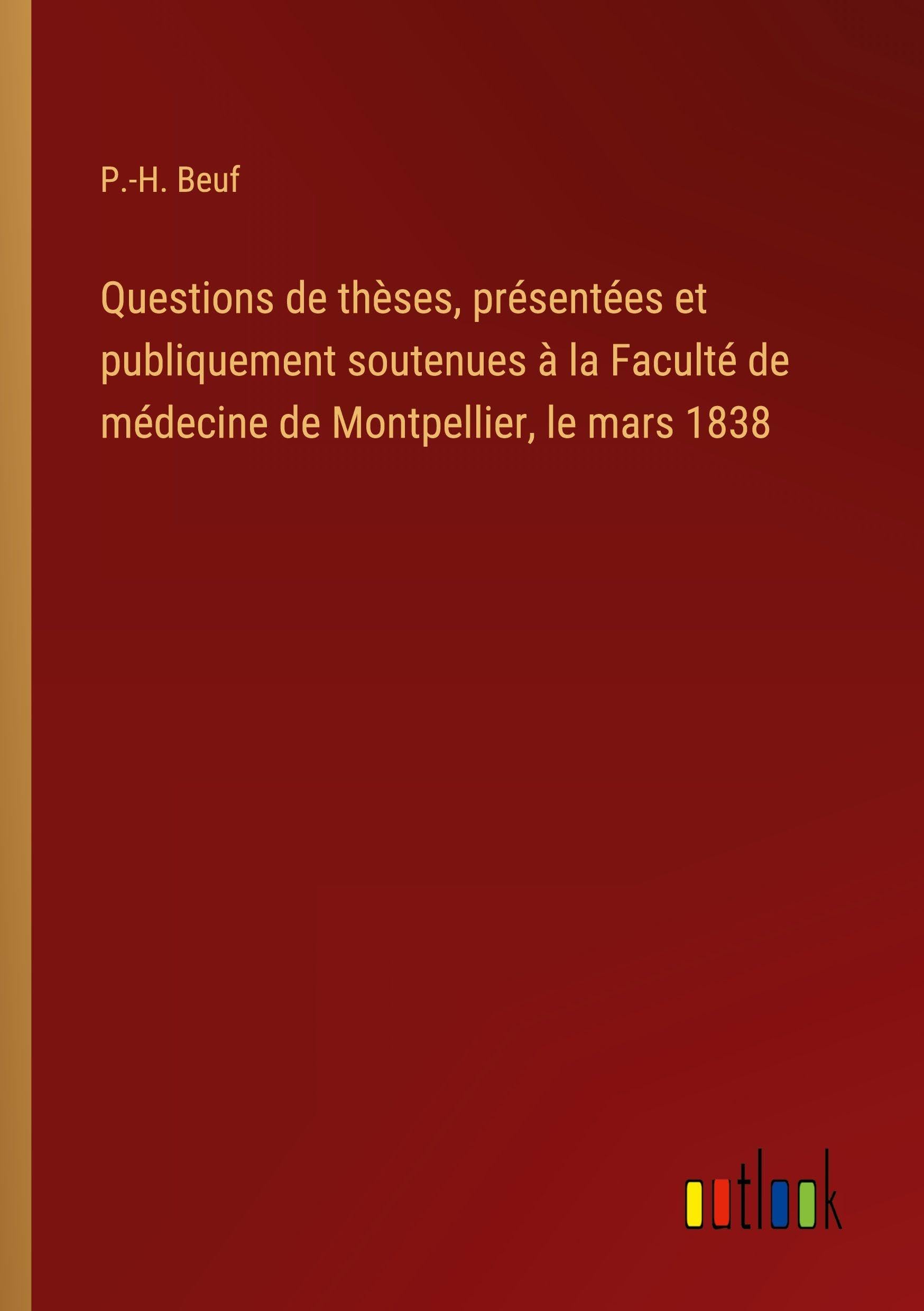 Questions de thèses, présentées et publiquement soutenues à la Faculté de médecine de Montpellier, le mars 1838 Classics