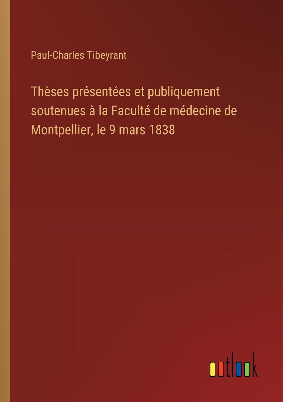 Thèses présentées et publiquement soutenues à la Faculté de médecine de Montpellier, le 9 mars 1838 Classics