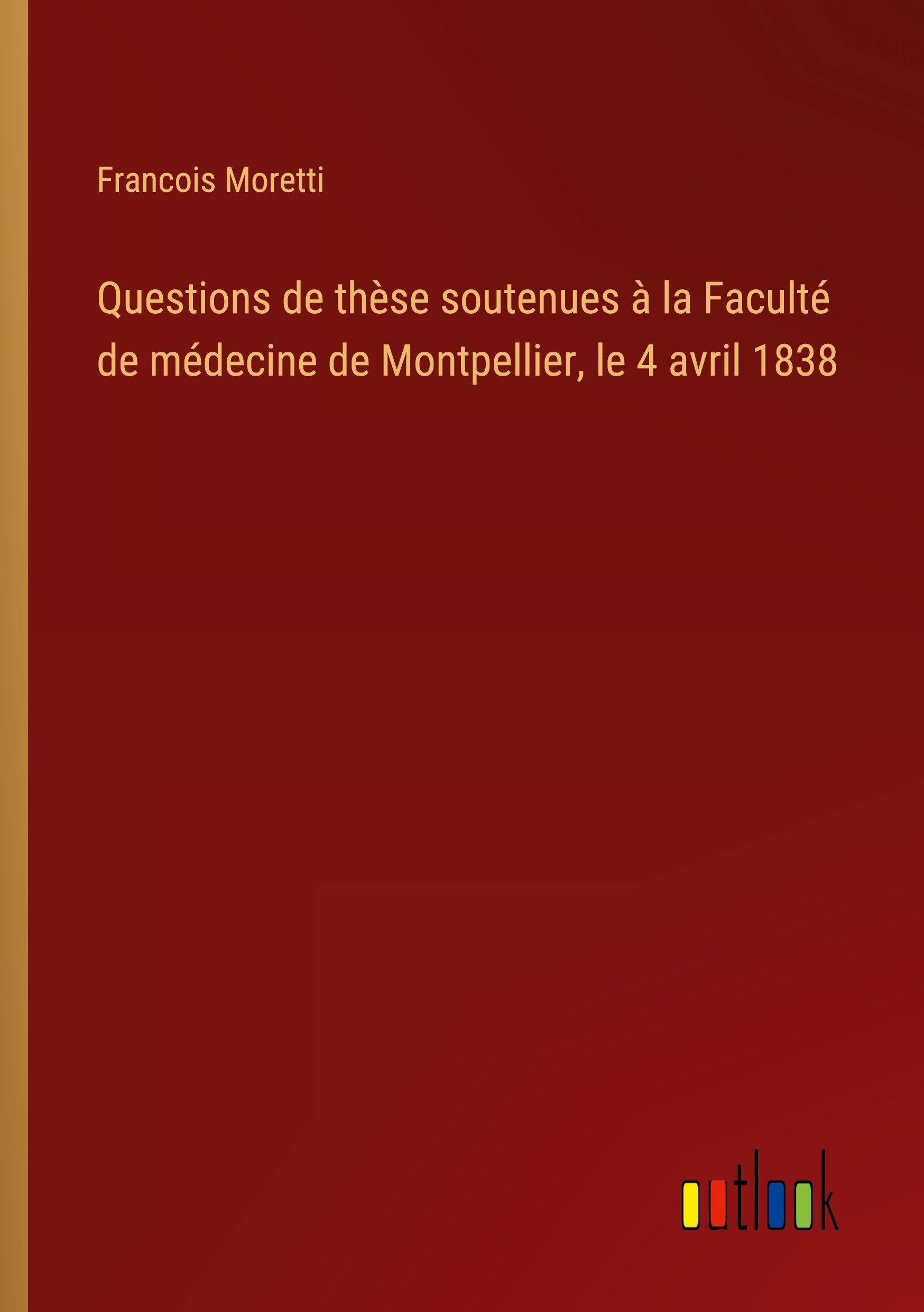Questions de thèse soutenues à la Faculté de médecine de Montpellier, le 4 avril 1838 Classics