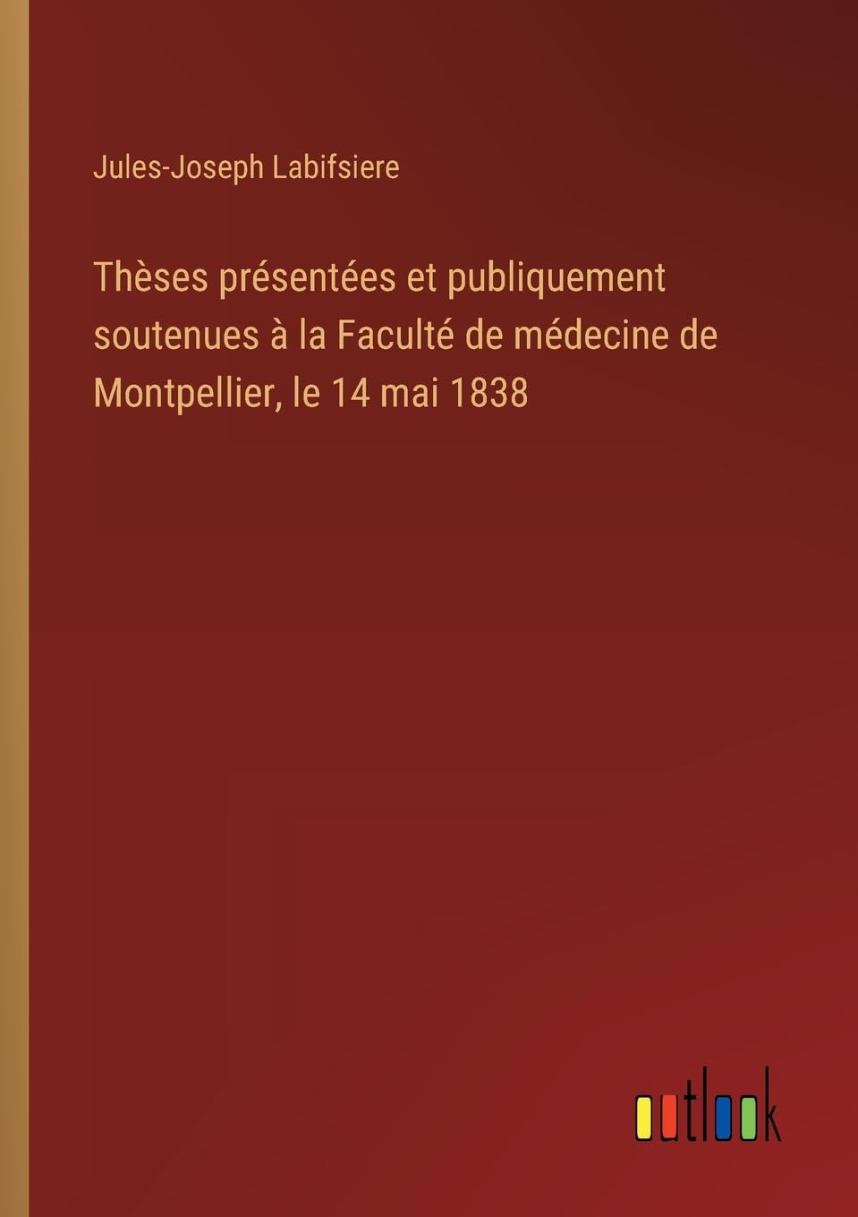Thèses présentées et publiquement soutenues à la Faculté de médecine de Montpellier, le 14 mai 1838 Classics