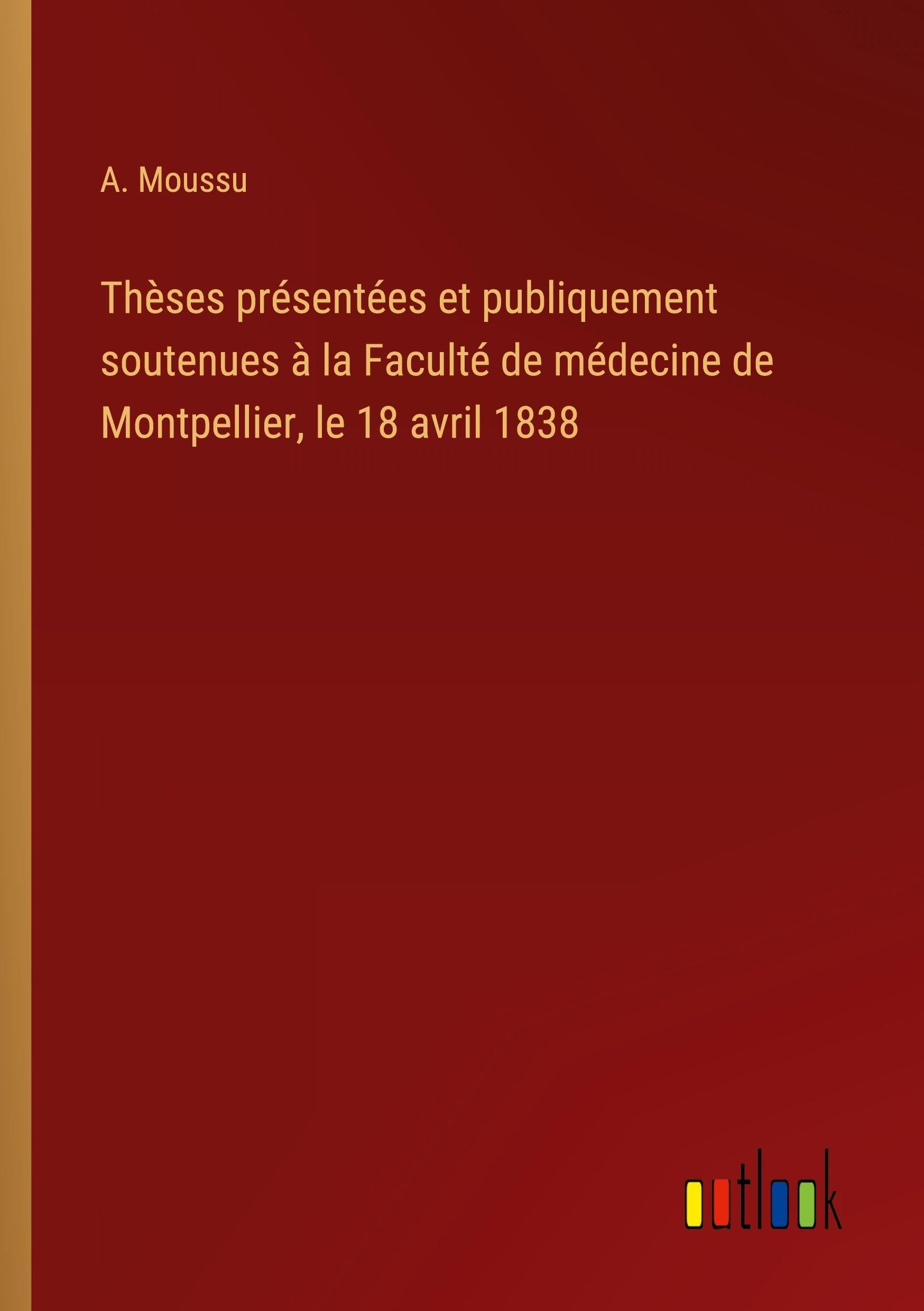 Thèses présentées et publiquement soutenues à la Faculté de médecine de Montpellier, le 18 avril 1838 Classics