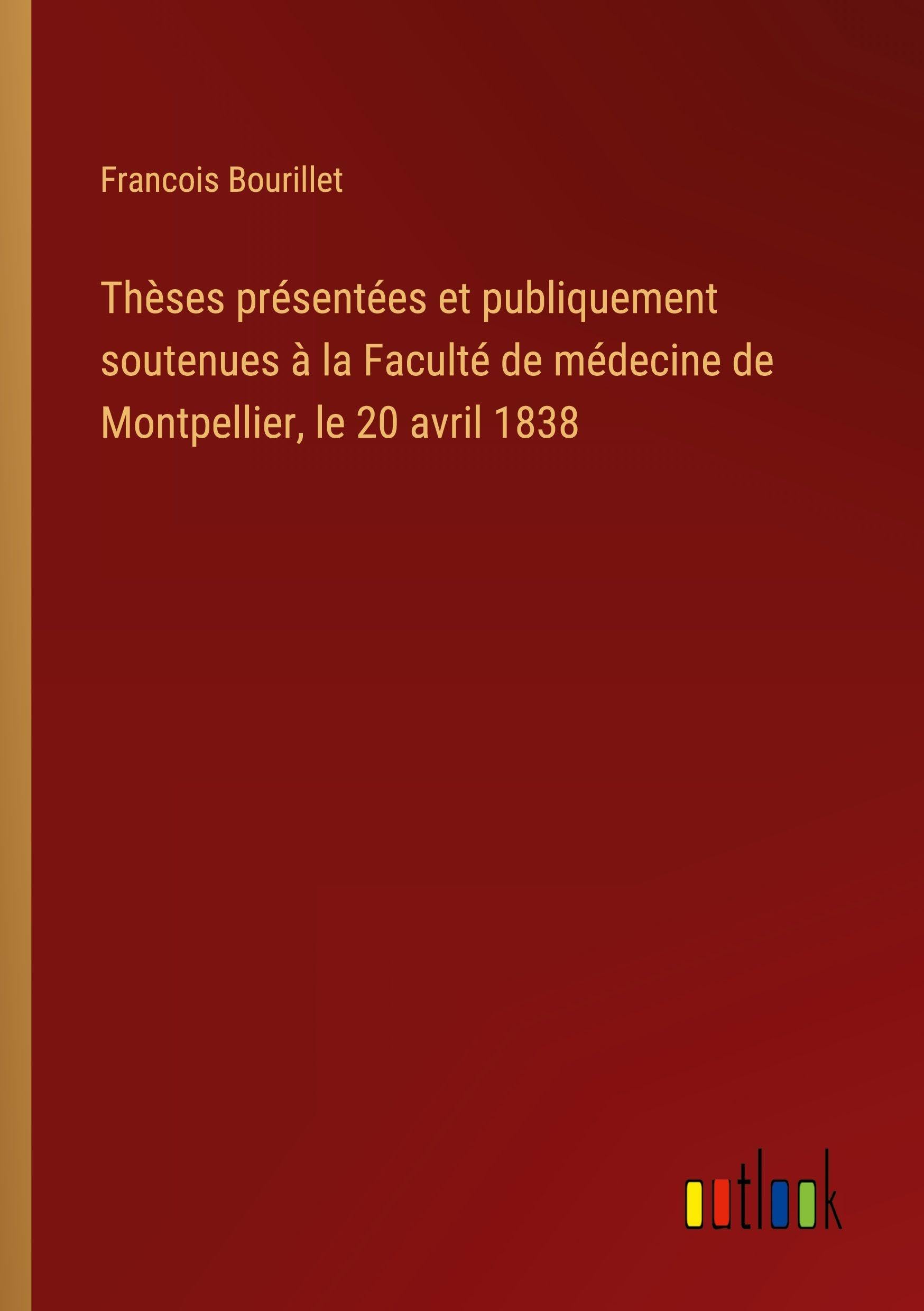 Thèses présentées et publiquement soutenues à la Faculté de médecine de Montpellier, le 20 avril 1838 Classics