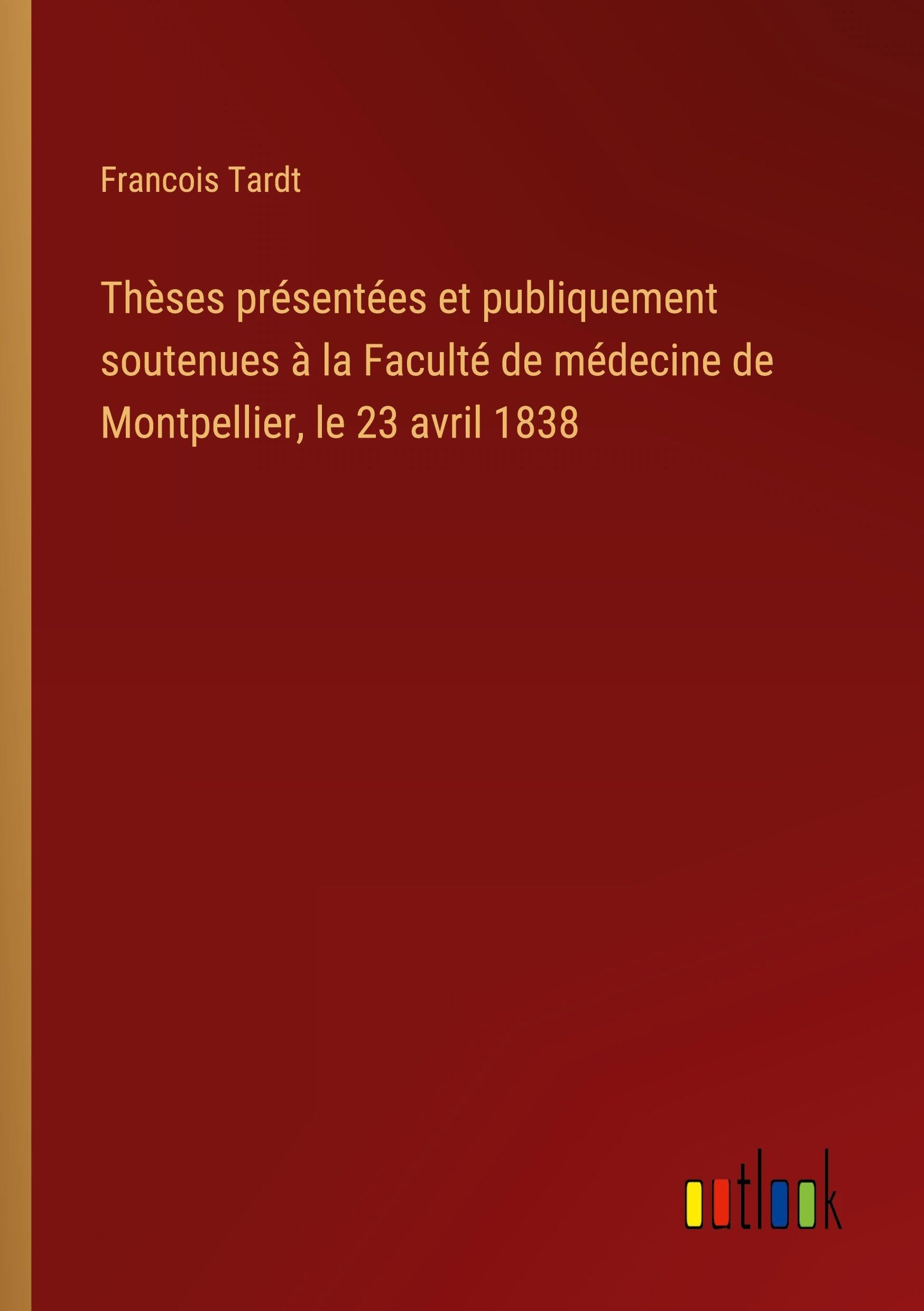 Thèses présentées et publiquement soutenues à la Faculté de médecine de Montpellier, le 23 avril 1838 Classics