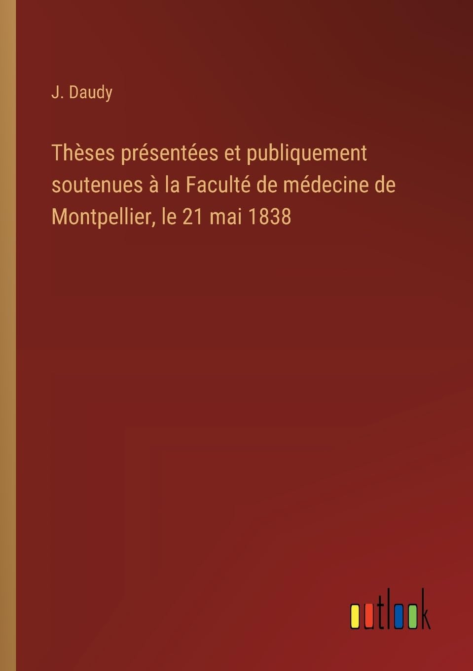 Thèses présentées et publiquement soutenues à la Faculté de médecine de Montpellier, le 21 mai 1838 Classics