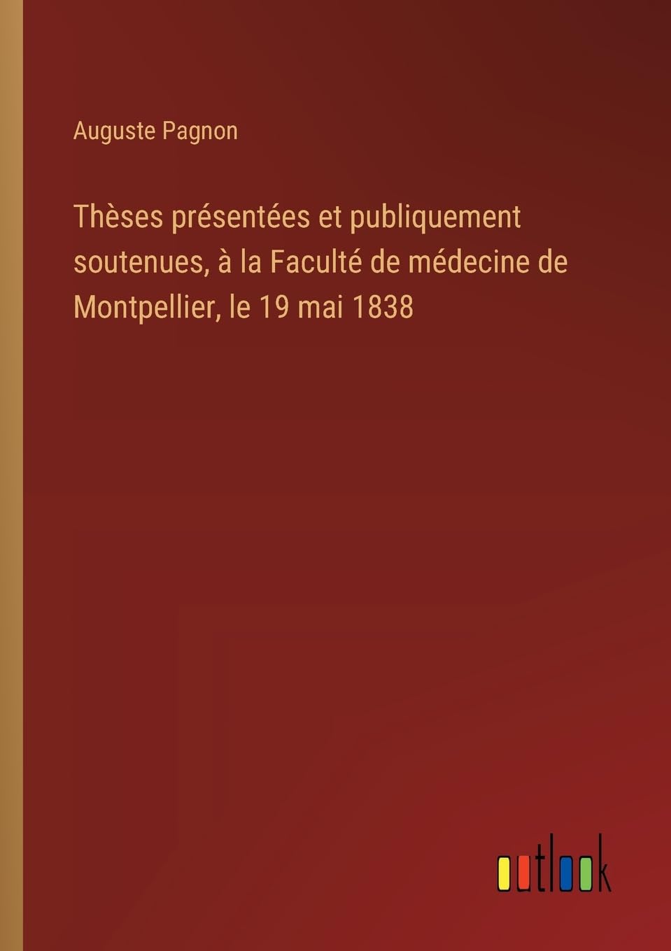Thèses présentées et publiquement soutenues, à la Faculté de médecine de Montpellier, le 19 mai 1838 Classics