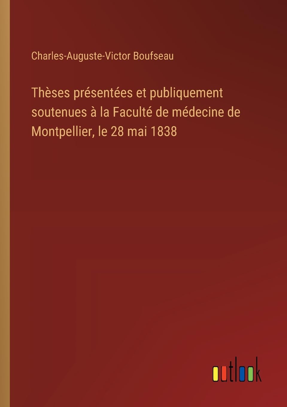 Thèses présentées et publiquement soutenues à la Faculté de médecine de Montpellier, le 28 mai 1838 Classics