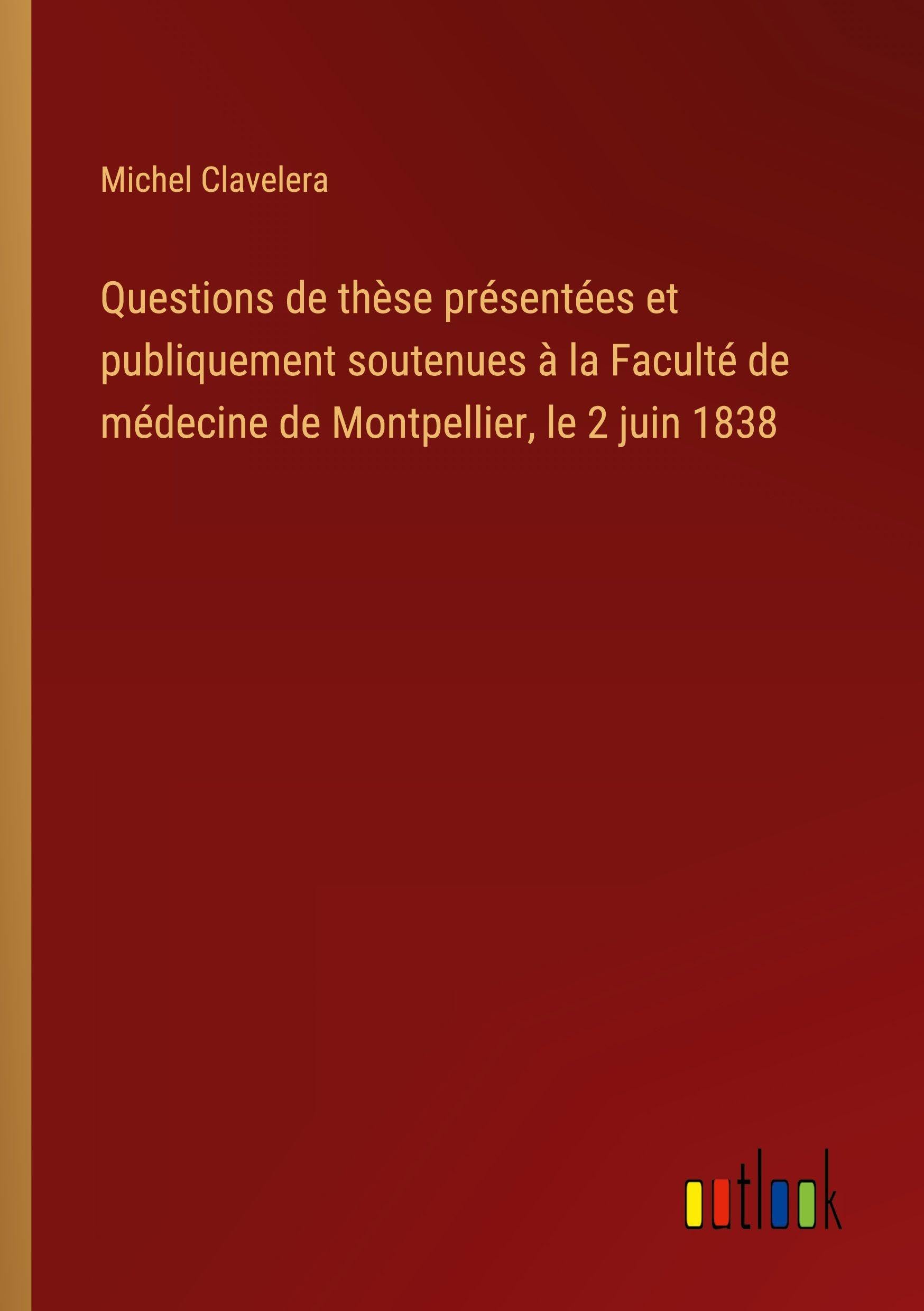 Questions de thèse présentées et publiquement soutenues à la Faculté de médecine de Montpellier, le 2 juin 1838 Classics
