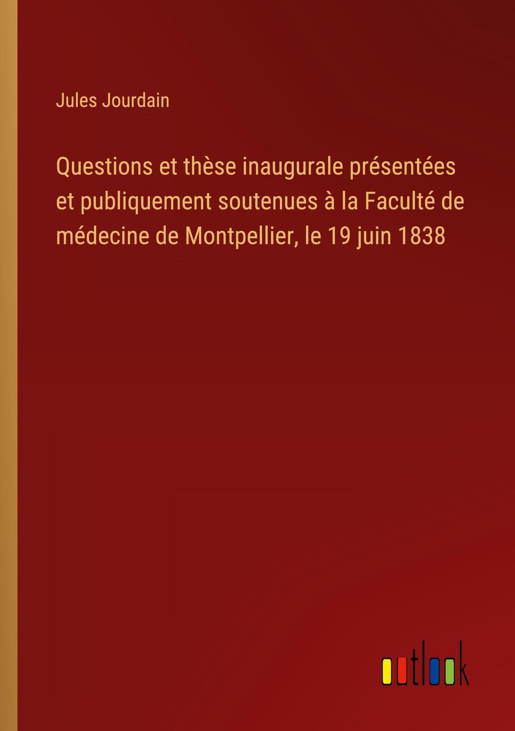 Questions et thèse inaugurale présentées et publiquement soutenues à la Faculté de médecine de Montpellier, le 19 juin 1838 Classics