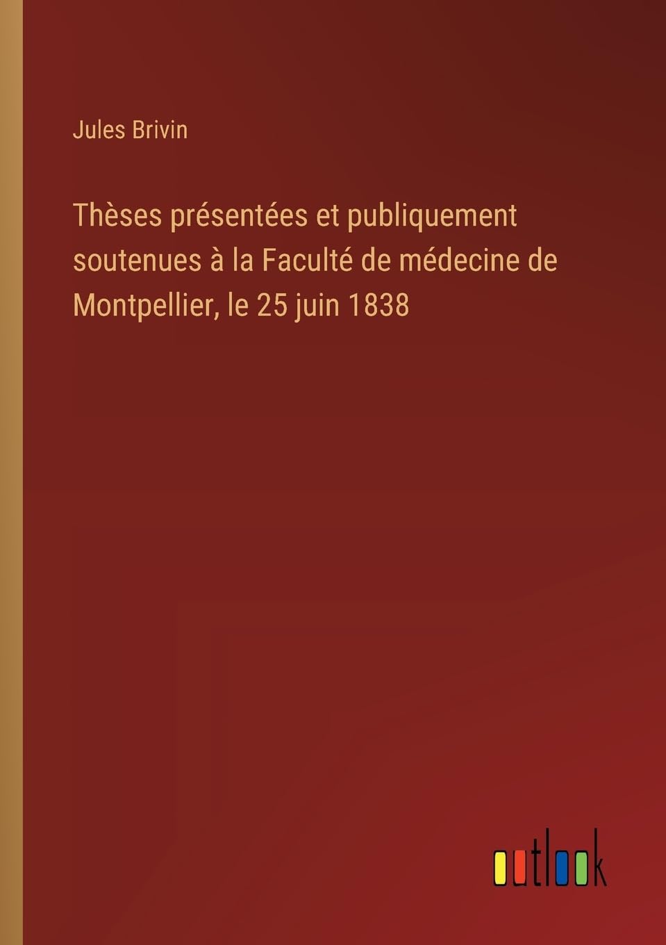 Thèses présentées et publiquement soutenues à la Faculté de médecine de Montpellier, le 25 juin 1838 Classics