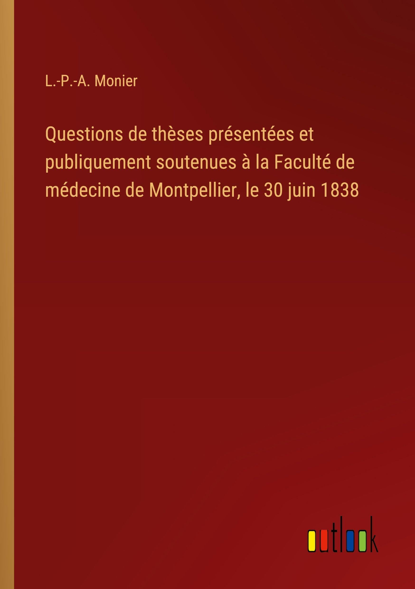 Questions de thèses présentées et publiquement soutenues à la Faculté de médecine de Montpellier, le 30 juin 1838 Classics