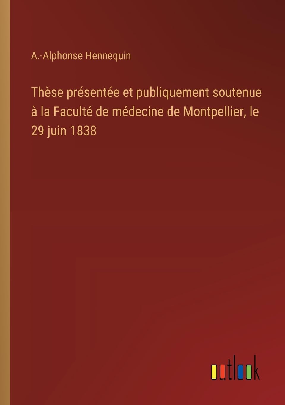 Thèse présentée et publiquement soutenue à la Faculté de médecine de Montpellier, le 29 juin 1838 Classics