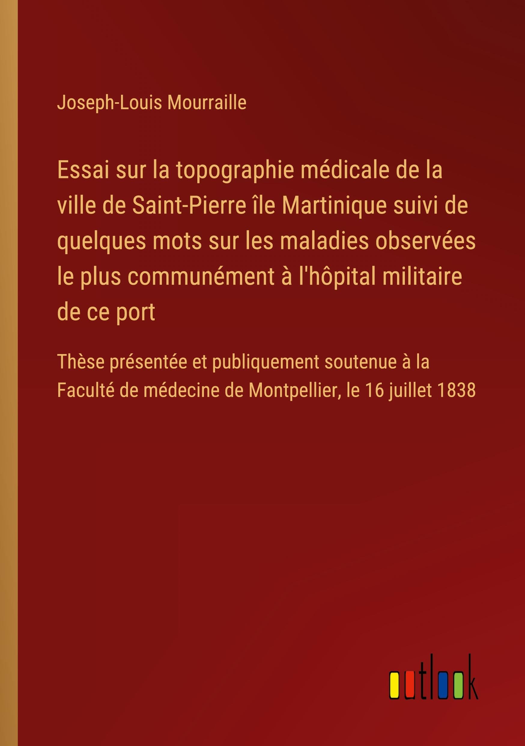 Essai sur la topographie médicale de la ville de Saint-Pierre île Martinique suivi de quelques mots sur les maladies observées le plus communément à l'hôpital militaire de ce port Classics