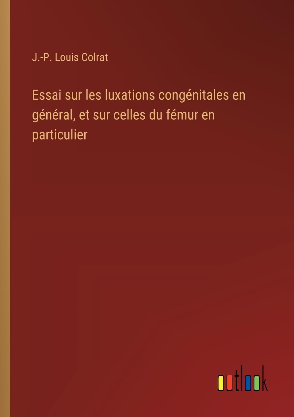 Essai sur les luxations congénitales en général, et sur celles du fémur en particulier Classics