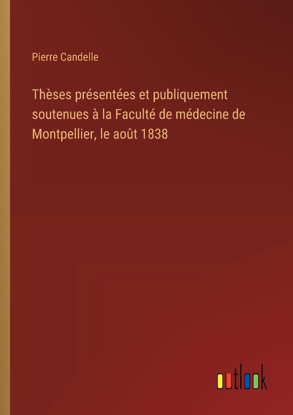 Thèses présentées et publiquement soutenues à la Faculté de médecine de Montpellier, le août 1838 Classics