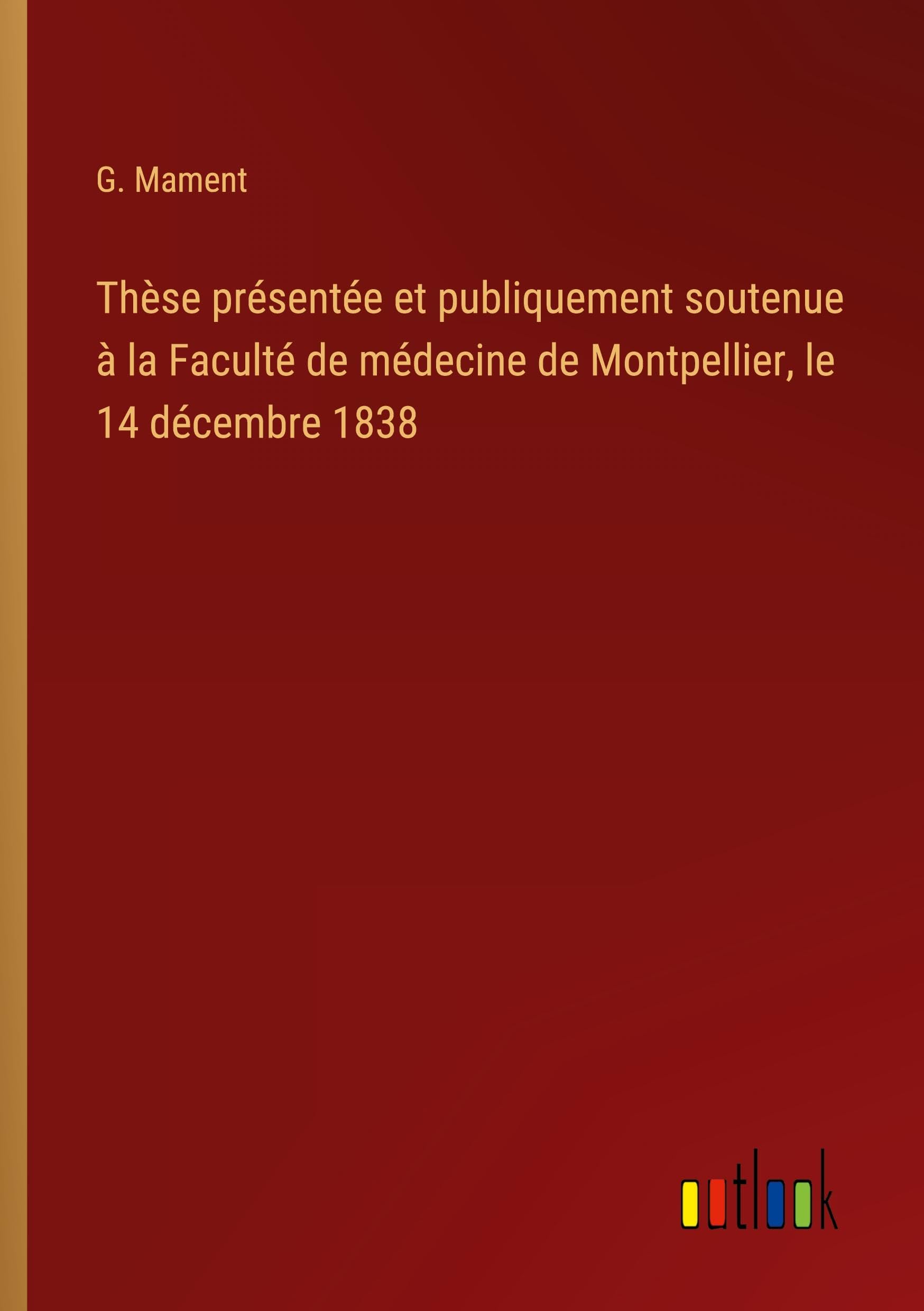 Thèse présentée et publiquement soutenue à la Faculté de médecine de Montpellier, le 14 décembre 1838 Classics