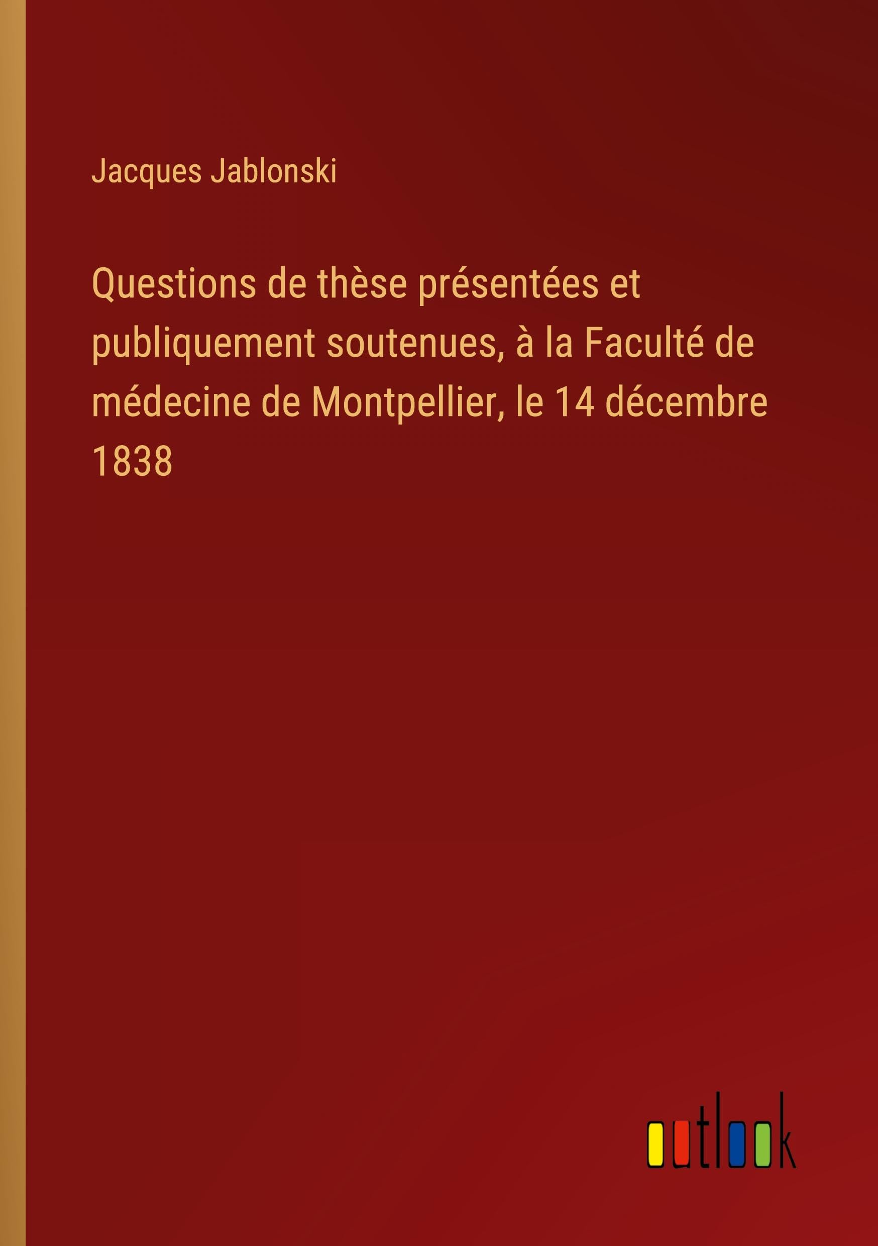 Questions de thèse présentées et publiquement soutenues, à la Faculté de médecine de Montpellier, le 14 décembre 1838 Classics