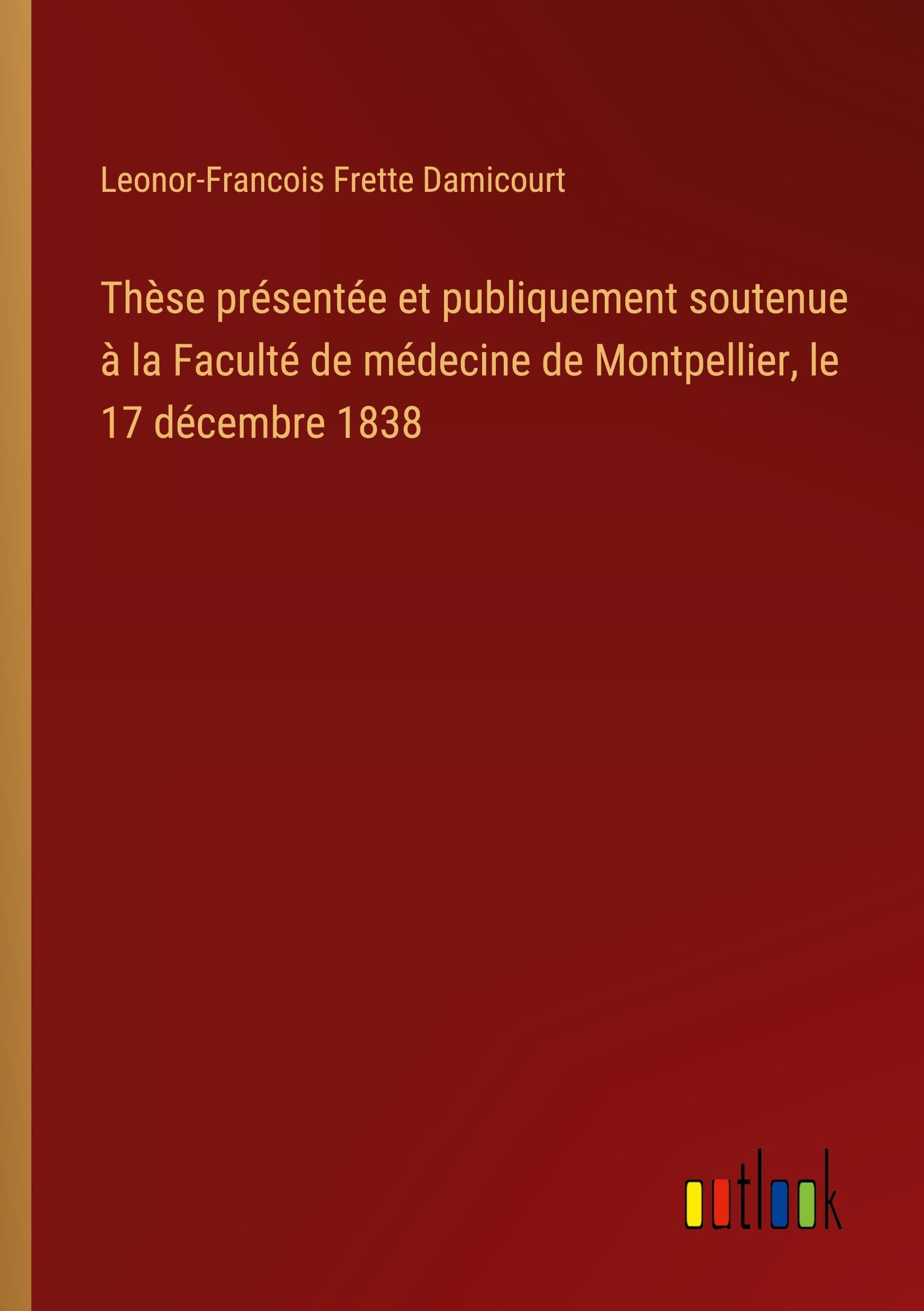 Thèse présentée et publiquement soutenue à la Faculté de médecine de Montpellier, le 17 décembre 1838 Classics