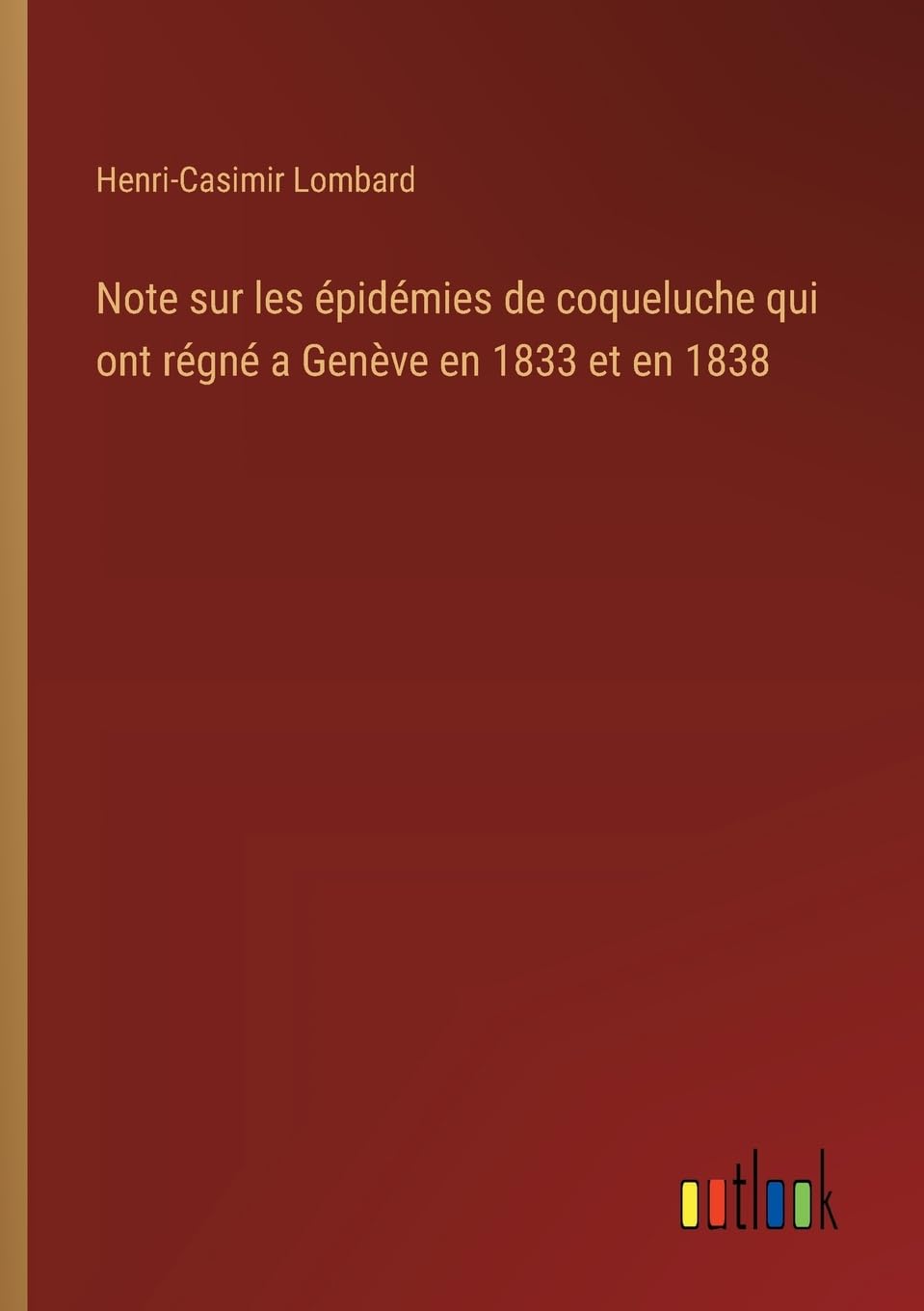 Note sur les épidémies de coqueluche qui ont régné a Genève en 1833 et en 1838 Classics