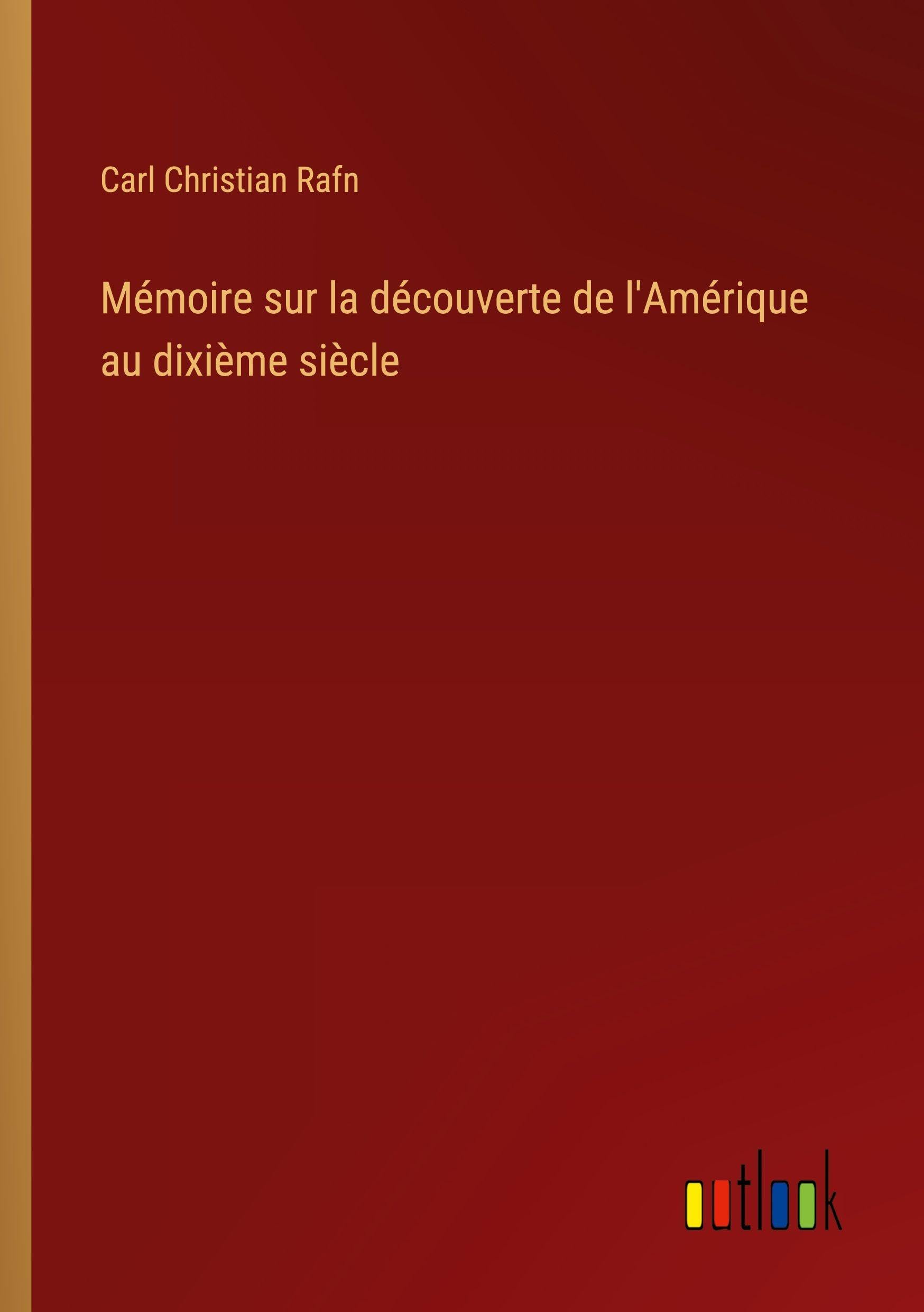 Mémoire sur la découverte de l'Amérique au dixième siècle Classics