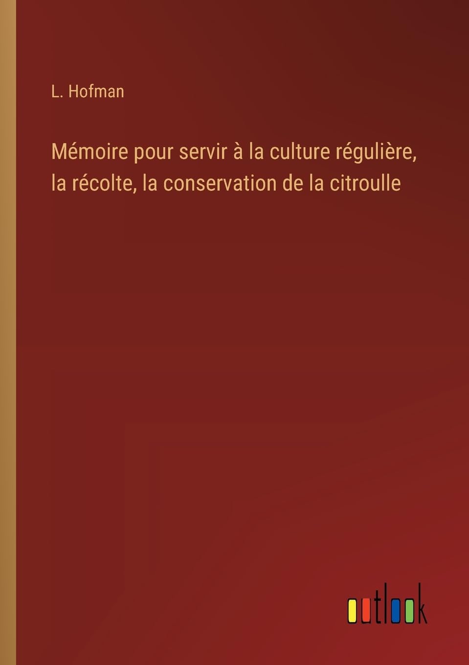 Mémoire pour servir à la culture régulière, la récolte, la conservation de la citroulle Classics