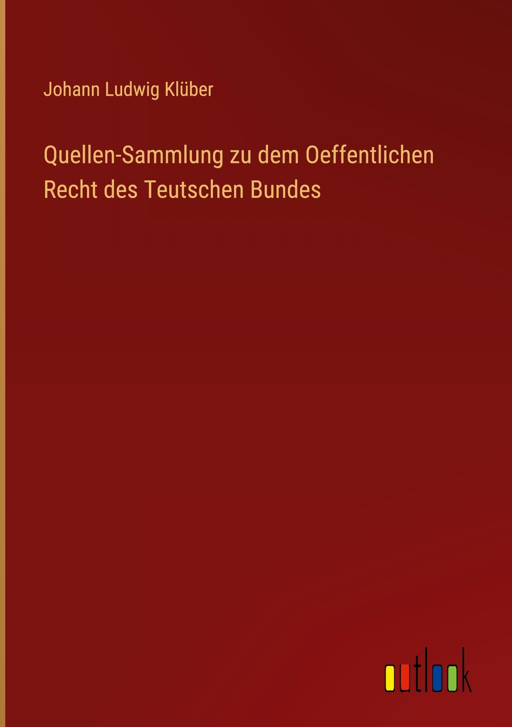 Quellen-Sammlung zu dem Oeffentlichen Recht des Teutschen Bundes Classics