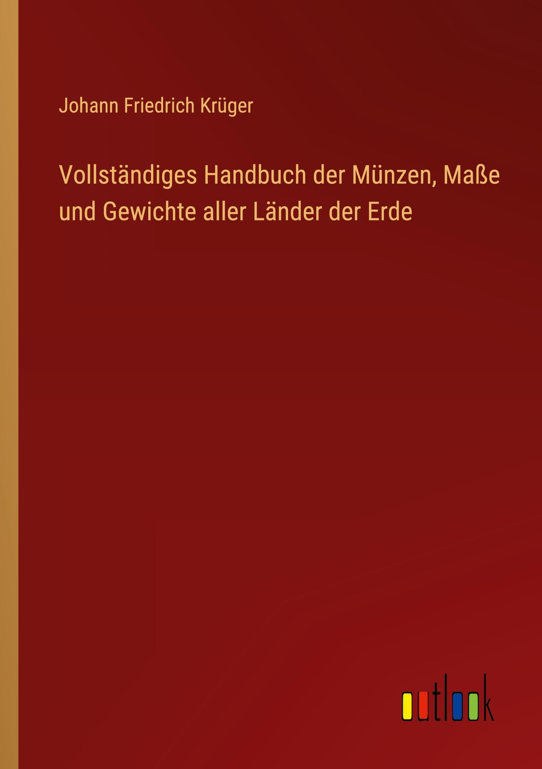 Vollständiges Handbuch der Münzen, Maße und Gewichte aller Länder der Erde Classics