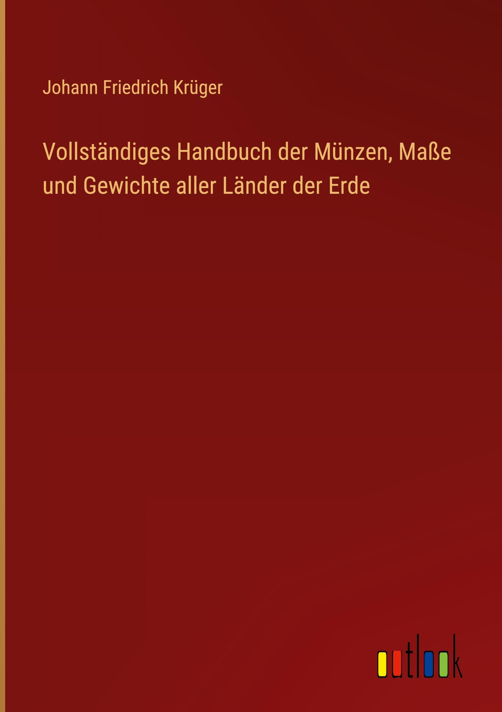 Vollständiges Handbuch der Münzen, Maße und Gewichte aller Länder der Erde Classics