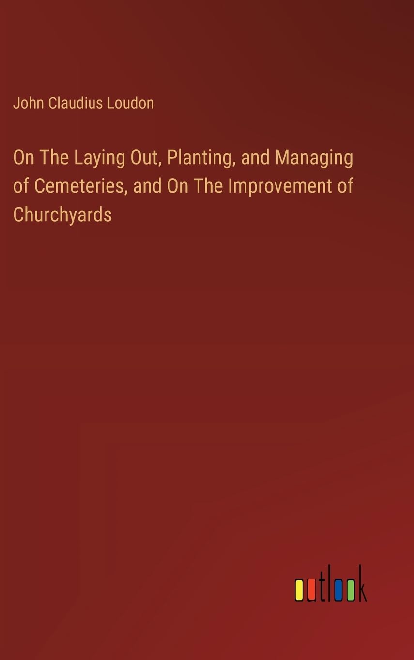On The Laying Out, Planting, and Managing of Cemeteries, and On The Improvement of Churchyards Contemporary literature Books