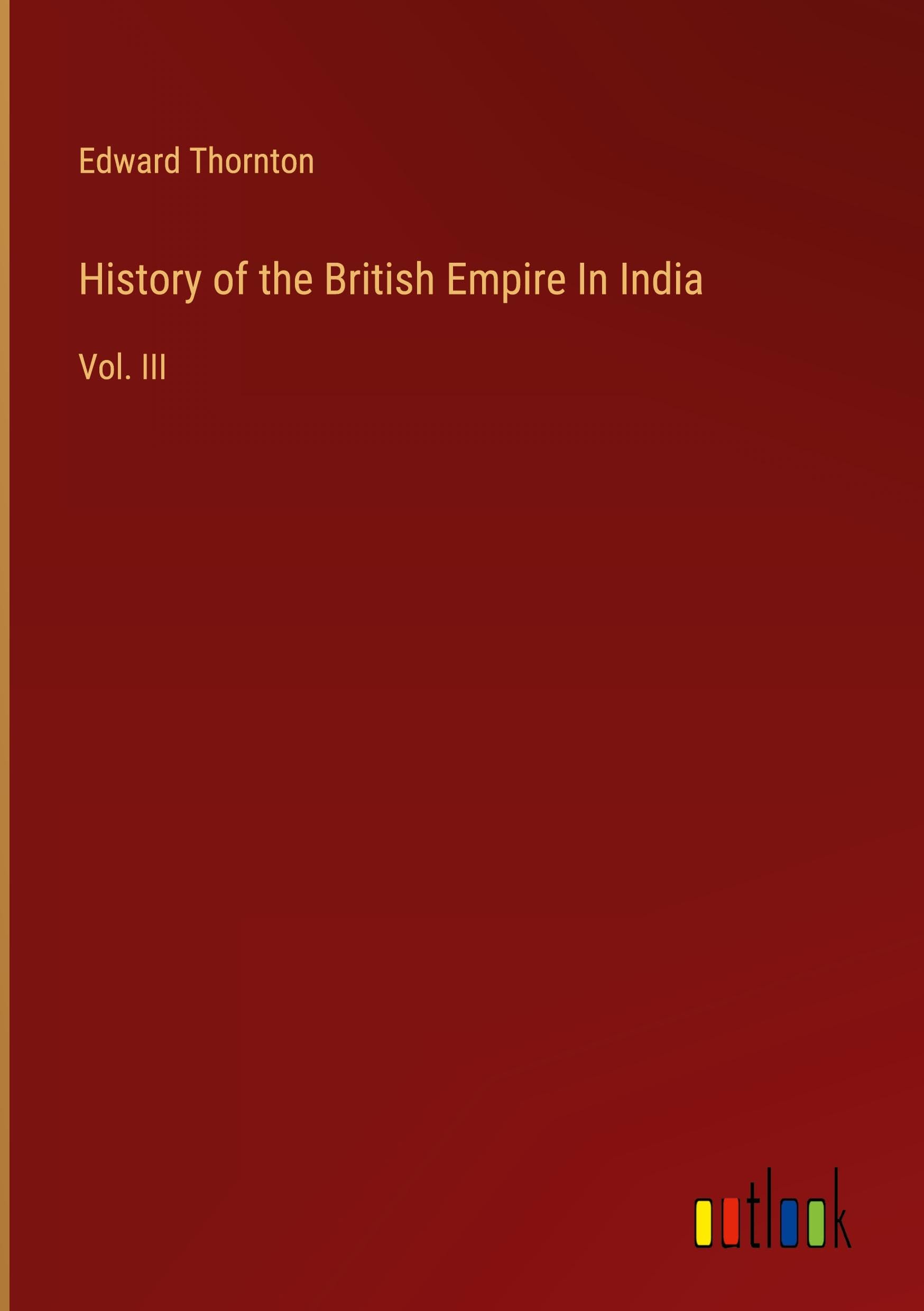 History of the British Empire In India: Vol. III Classics