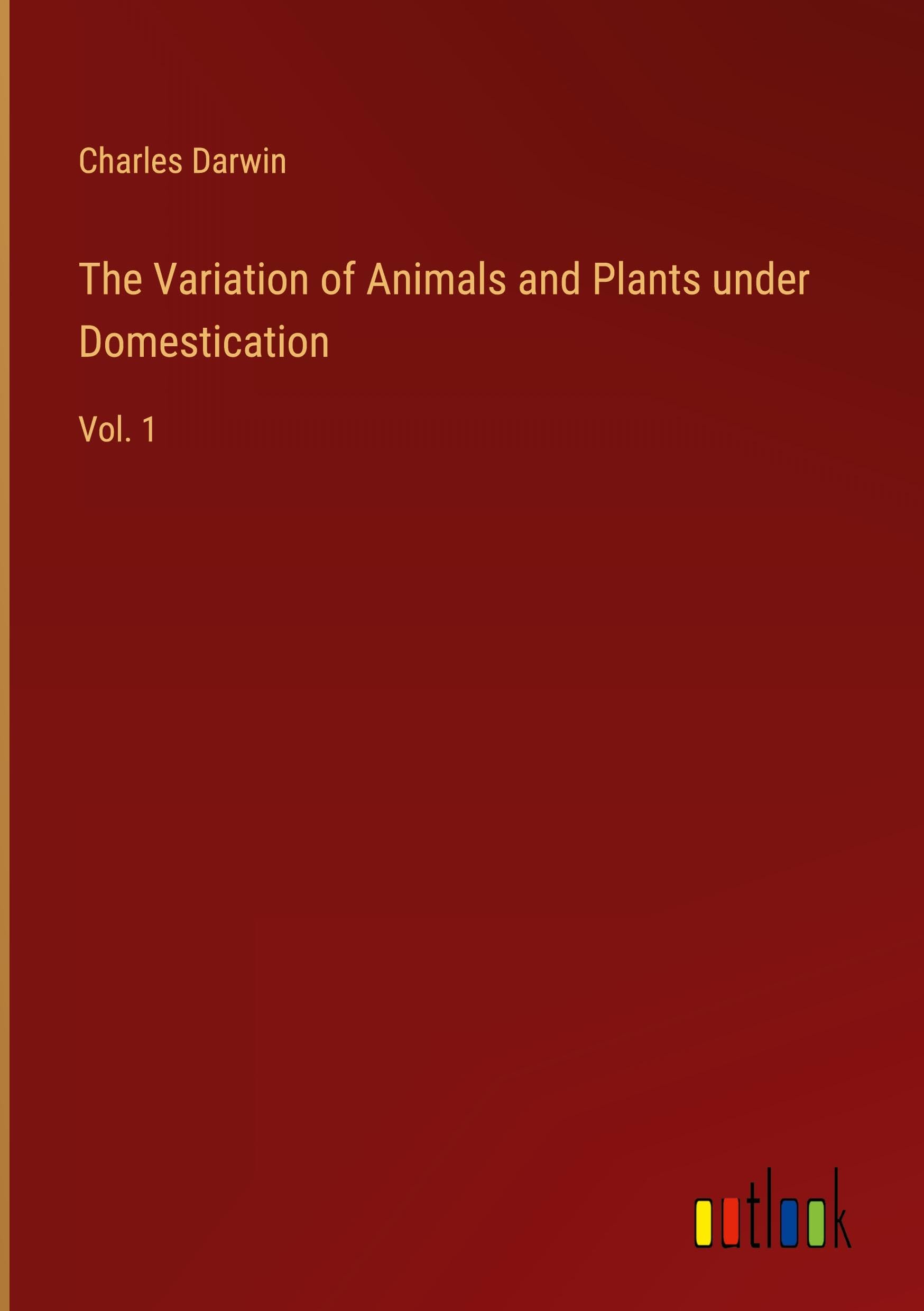 The Variation of Animals and Plants under Domestication: Vol. 1 book