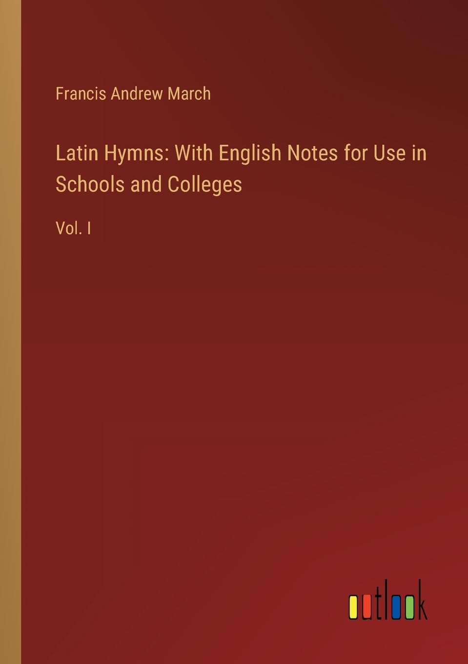 Latin Hymns: With English Notes for Use in Schools and Colleges: Vol. I Contemporary literature