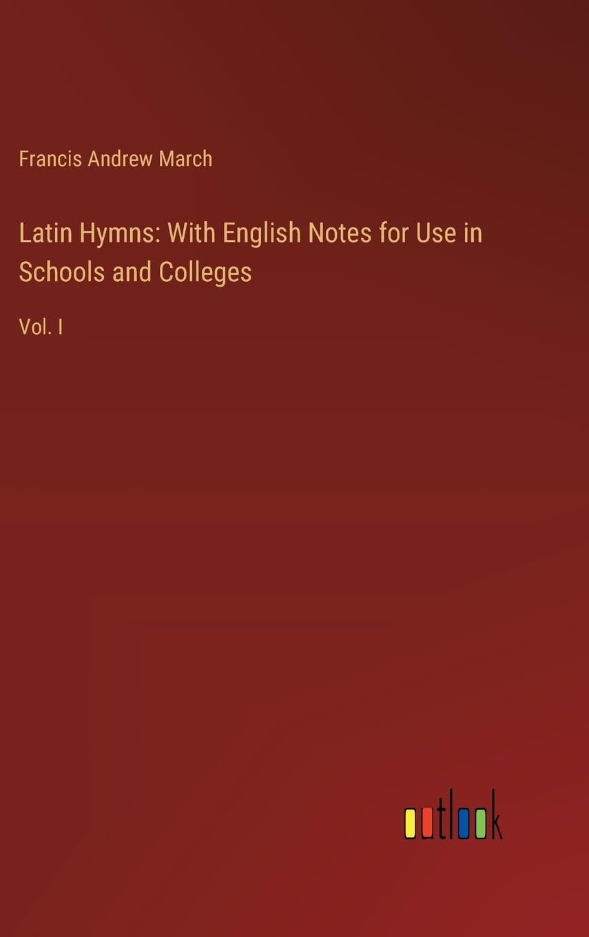 Latin Hymns: With English Notes for Use in Schools and Colleges: Vol. I Contemporary literature