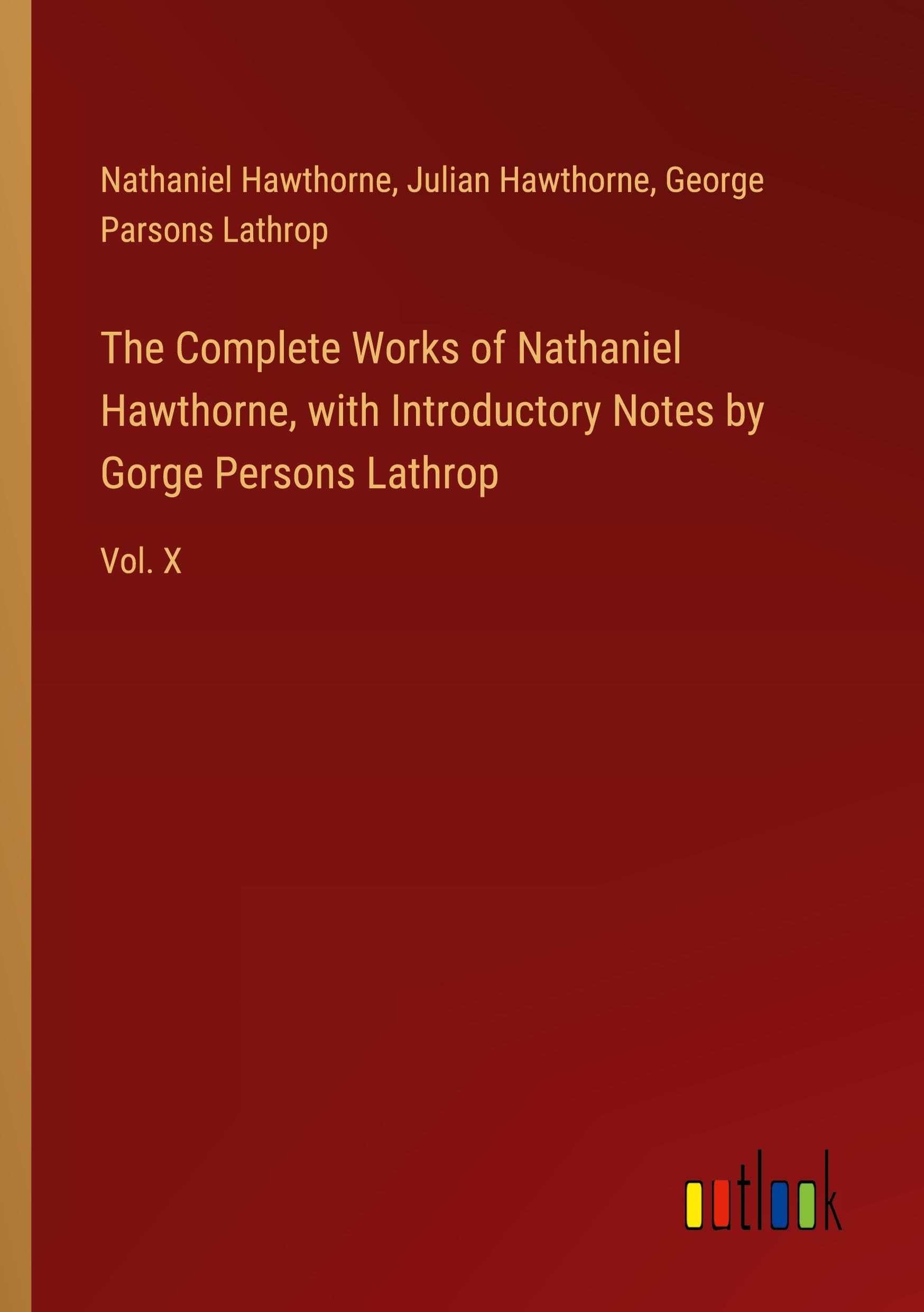 The Complete Works of Nathaniel Hawthorne, with Introductory Notes by Gorge Persons Lathrop: Vol. X Classics