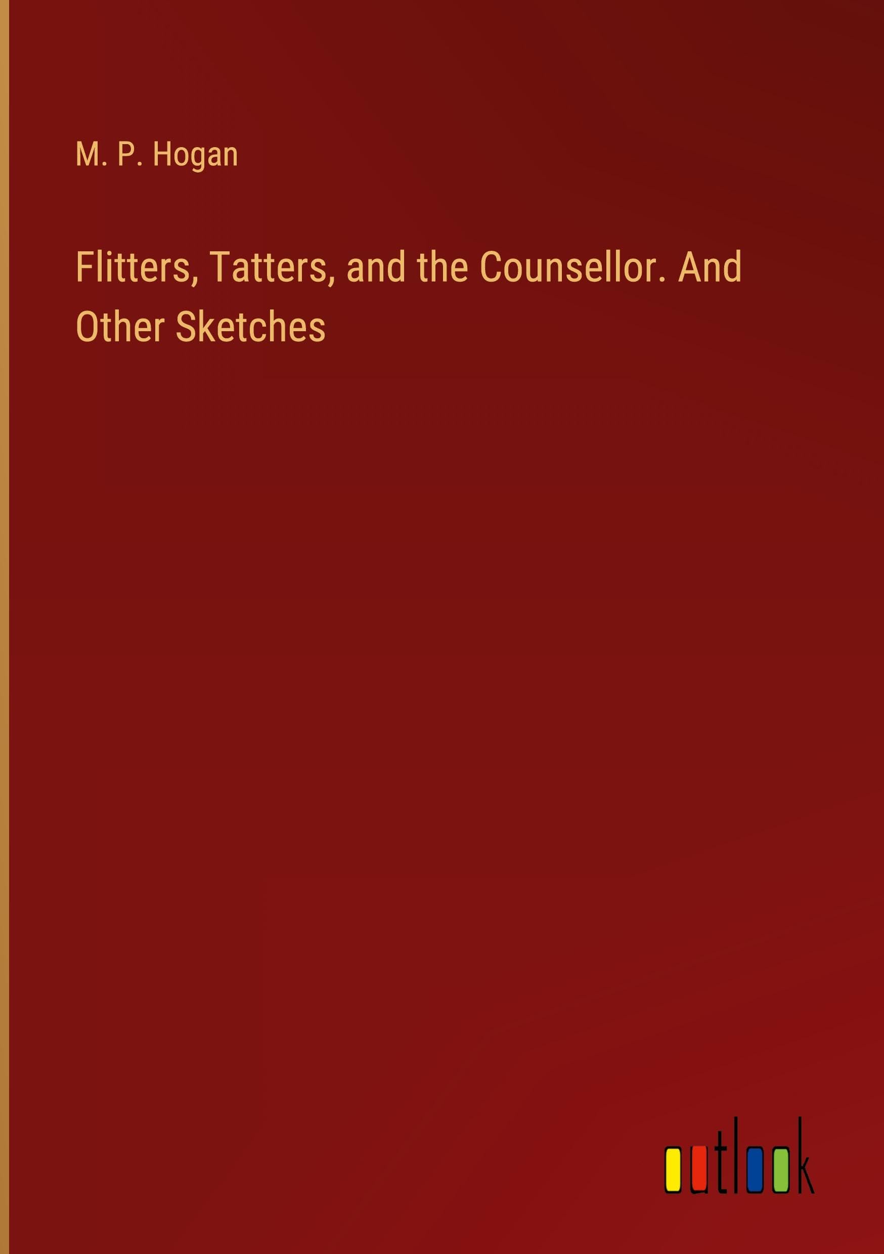 Flitters, Tatters, and the Counsellor. And Other Sketches Books