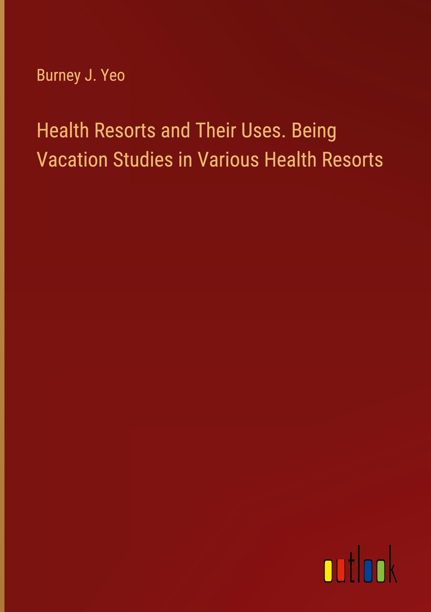 Health Resorts and Their Uses. Being Vacation Studies in Various Health Resorts book