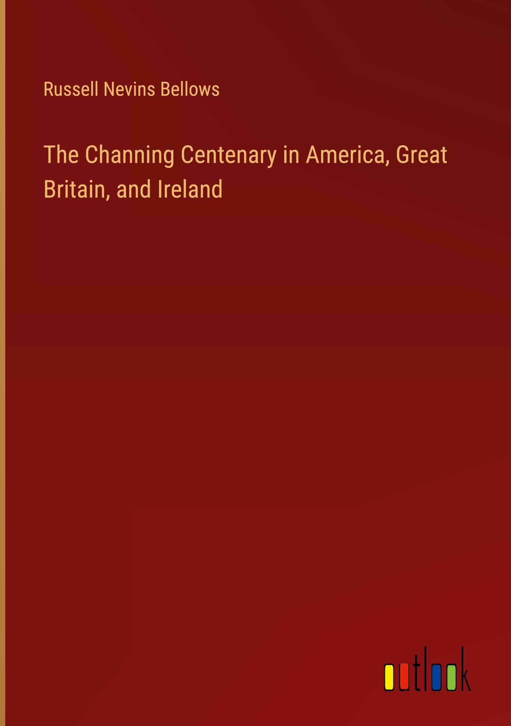 The Channing Centenary in America, Great Britain, and Ireland Books