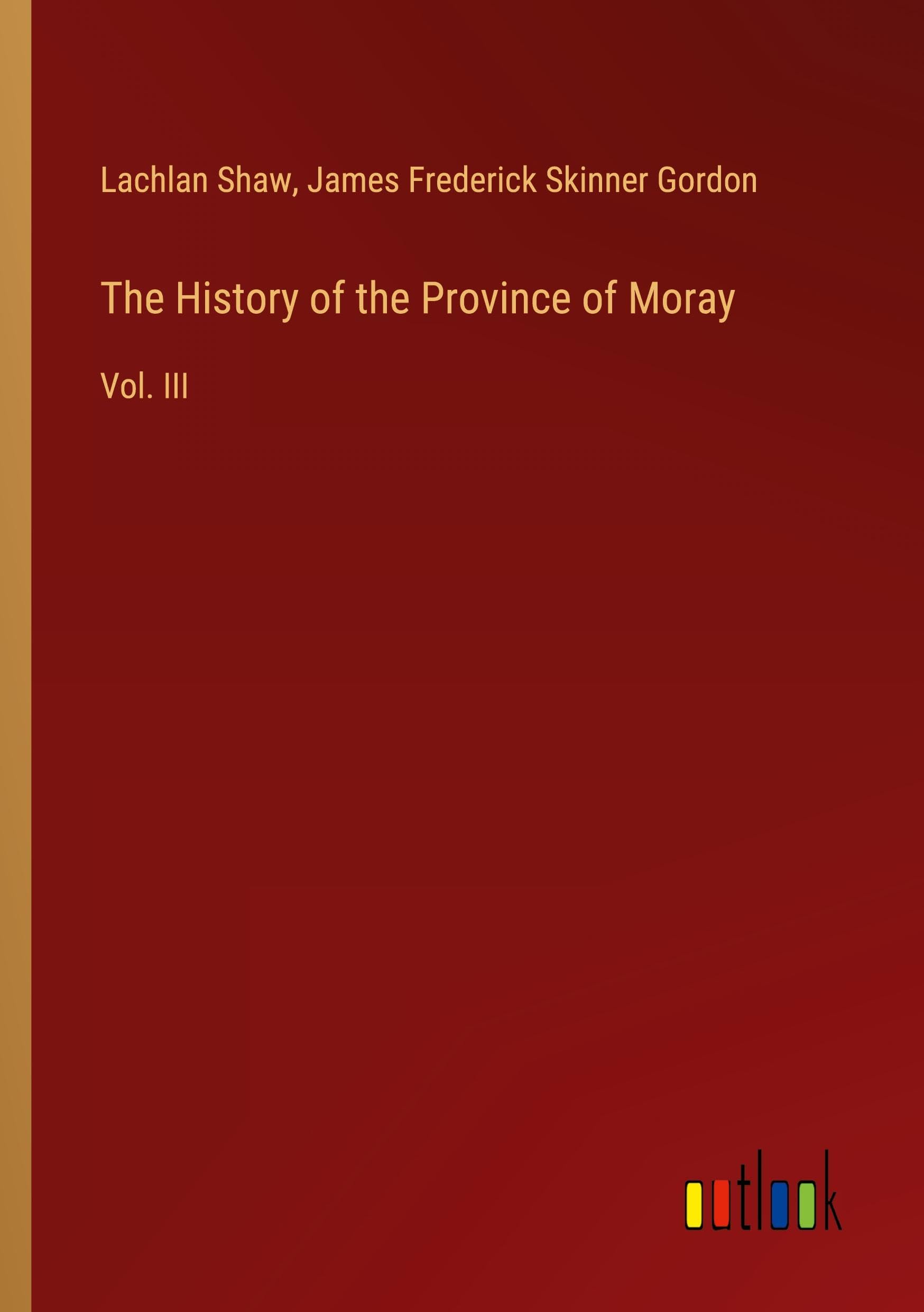 The History of the Province of Moray: Vol. III Classics