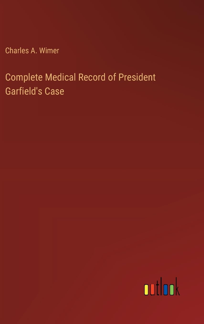 Complete Medical Record of President Garfield's Case Contemporary literature
