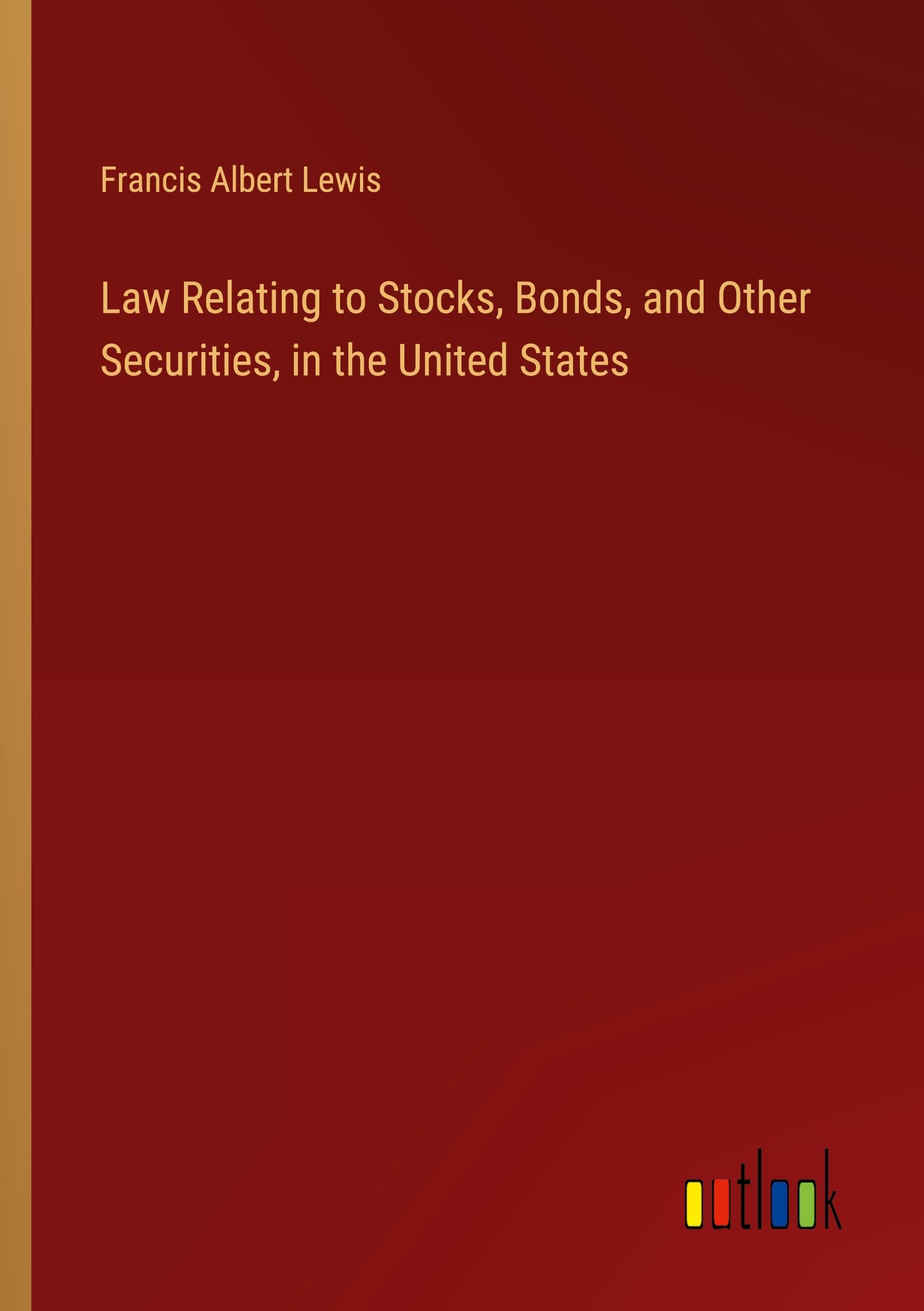 Law Relating to Stocks, Bonds, and Other Securities, in the United States Classics