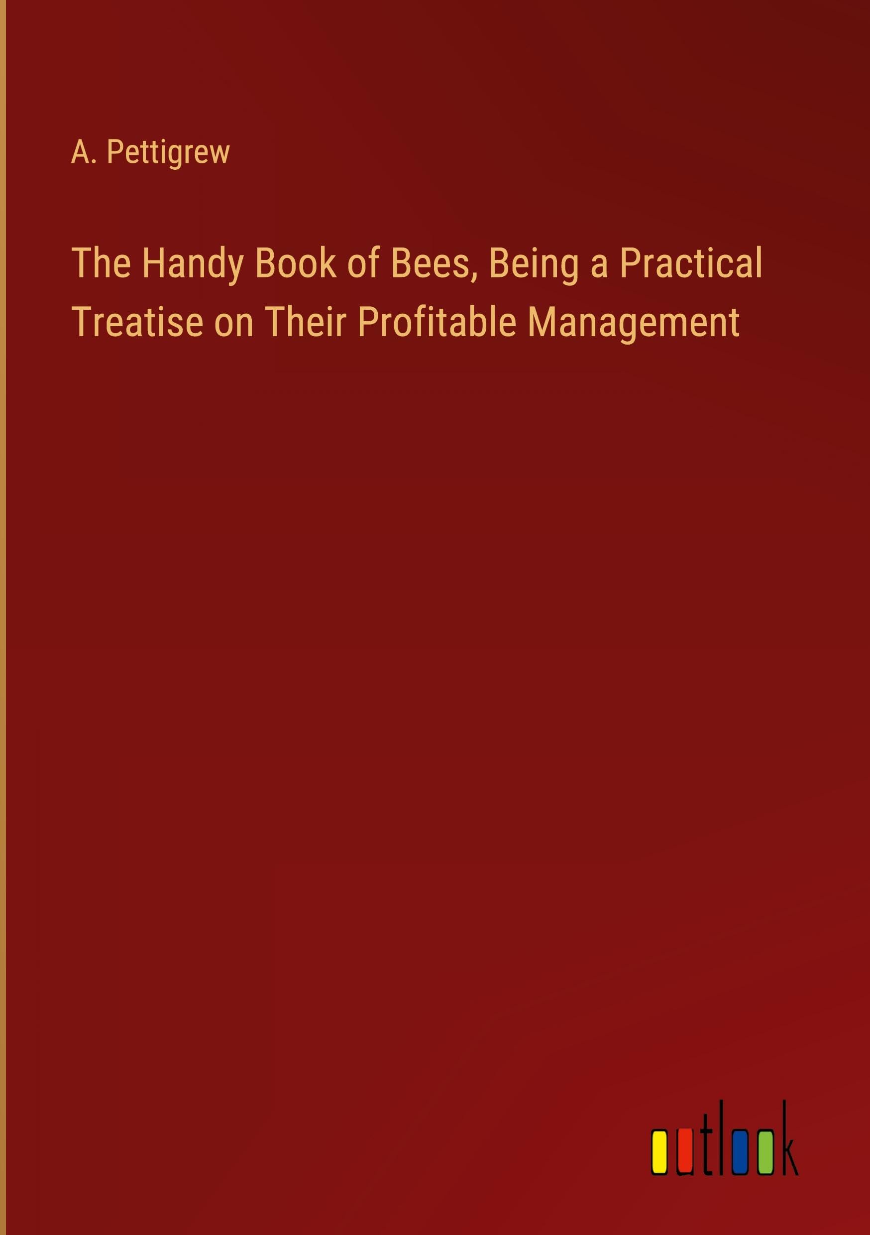 The Handy Book of Bees, Being a Practical Treatise on Their Profitable Management Classics