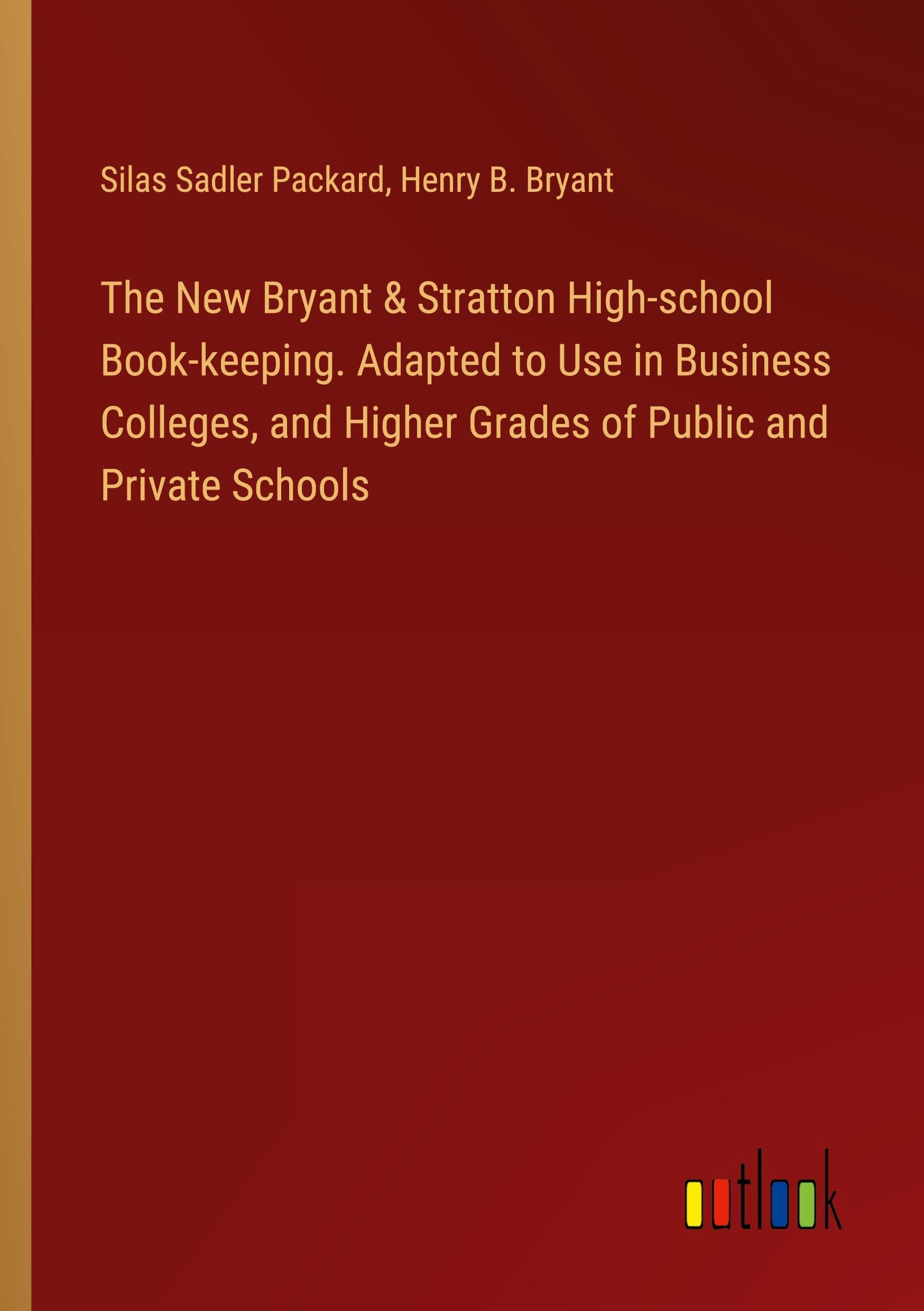 The New Bryant & Stratton High-school Book-keeping. Adapted to Use in Business Colleges, and Higher Grades of Public and Private Schools Books