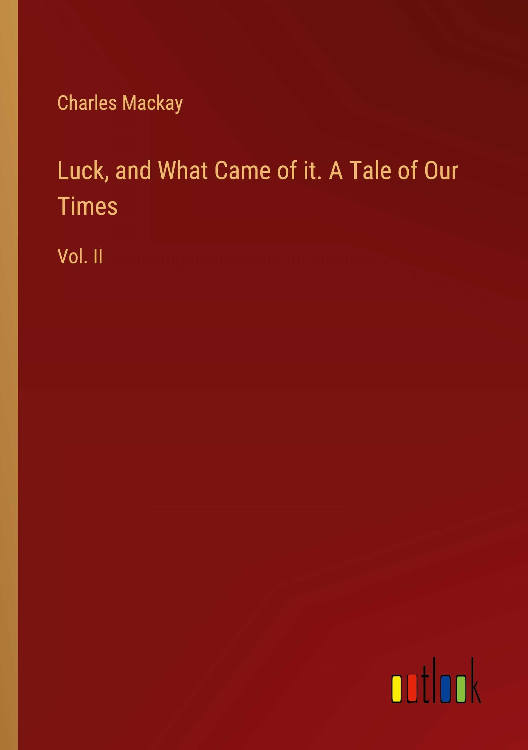 Luck, and What Came of it. A Tale of Our Times: Vol. II Books