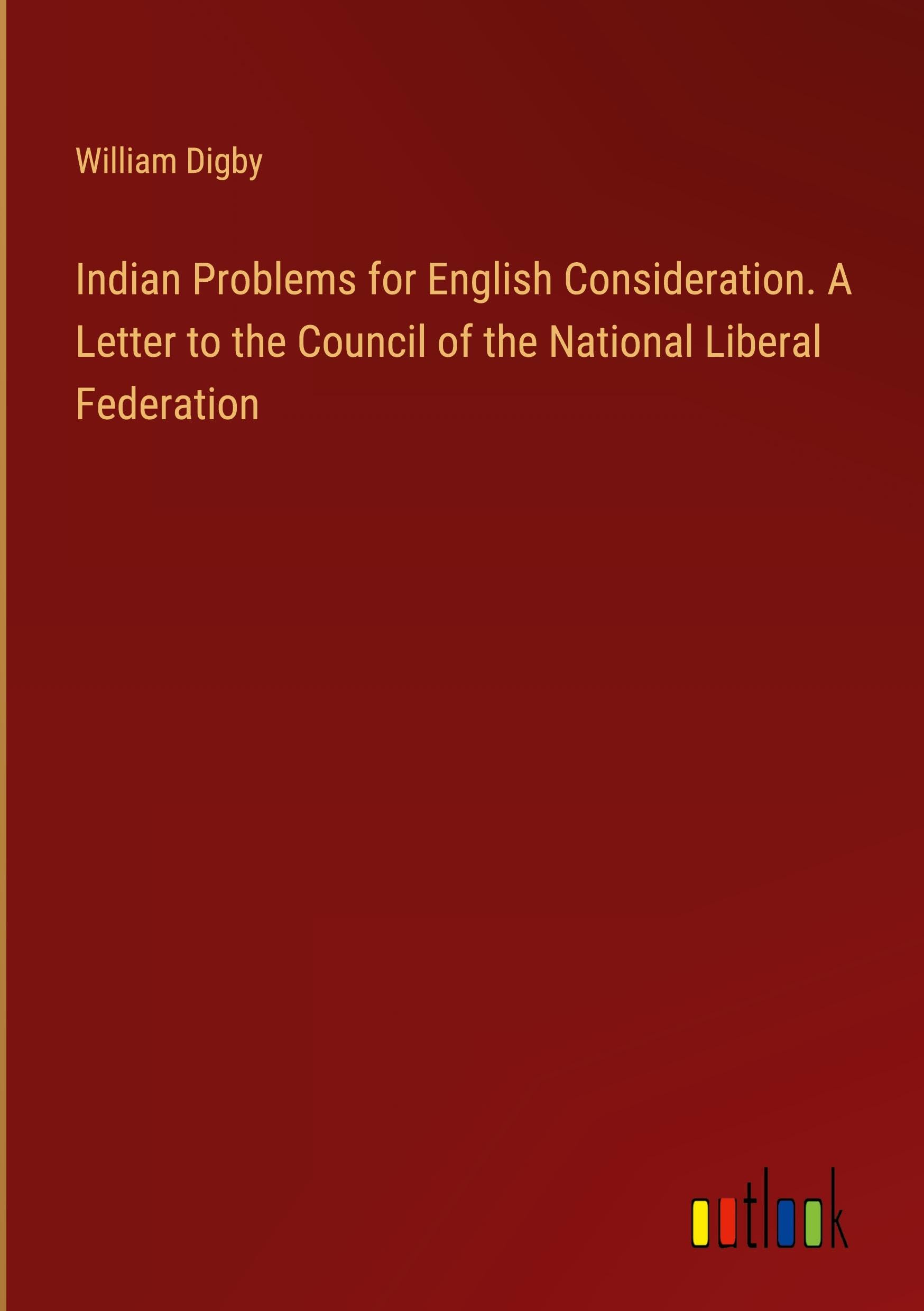 Indian Problems for English Consideration. A Letter to the Council of the National Liberal Federation Books