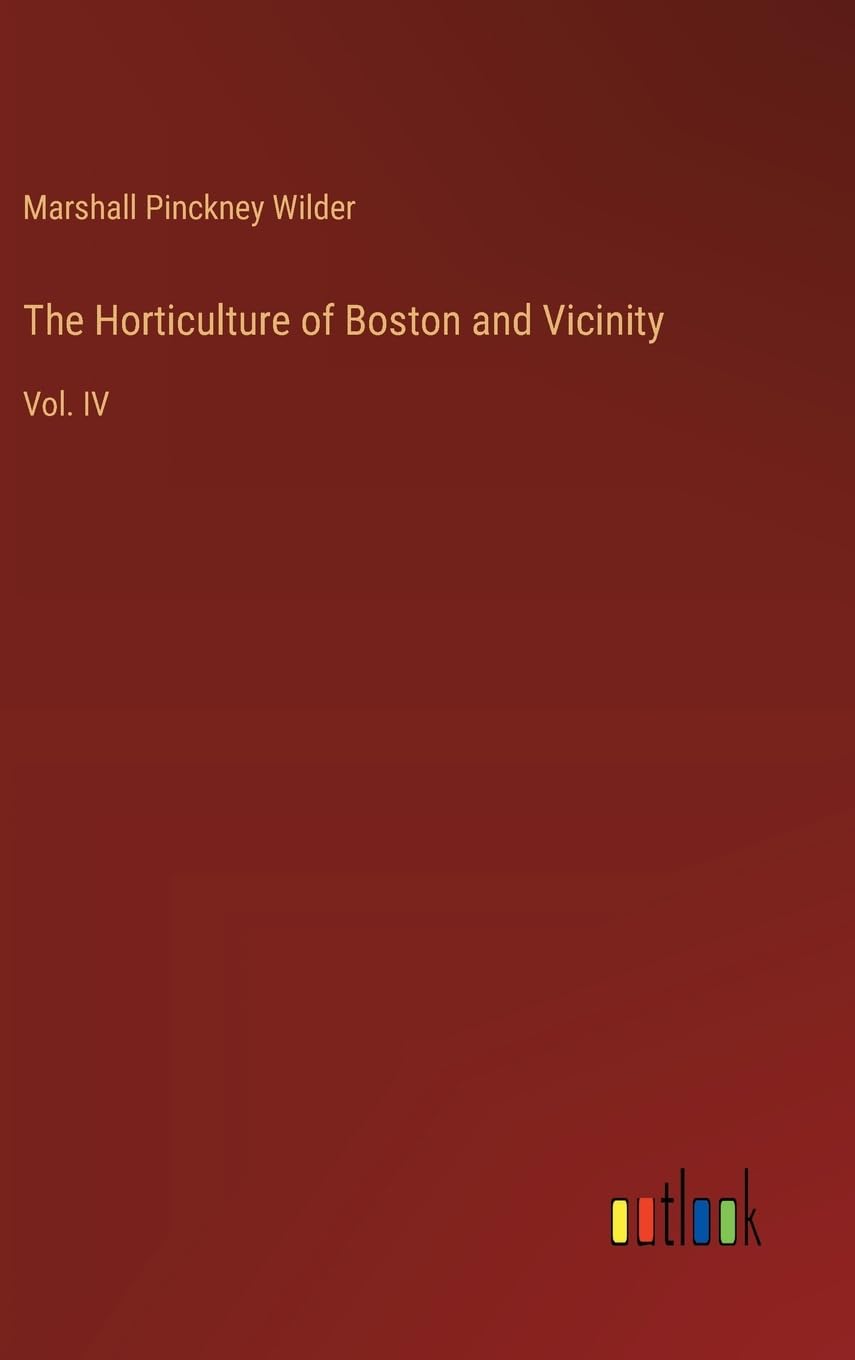 The Horticulture of Boston and Vicinity: Vol. IV Contemporary literature