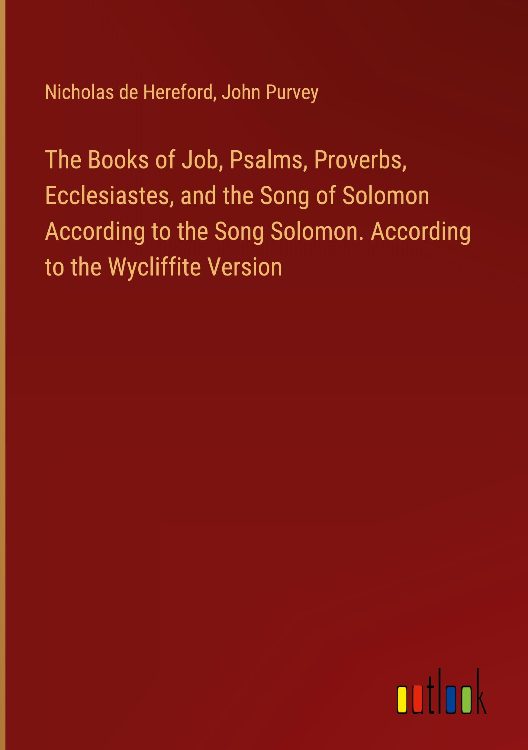 The Books of Job, Psalms, Proverbs, Ecclesiastes, and the Song of Solomon According to the Song Solomon. According to the Wycliffite Version Books