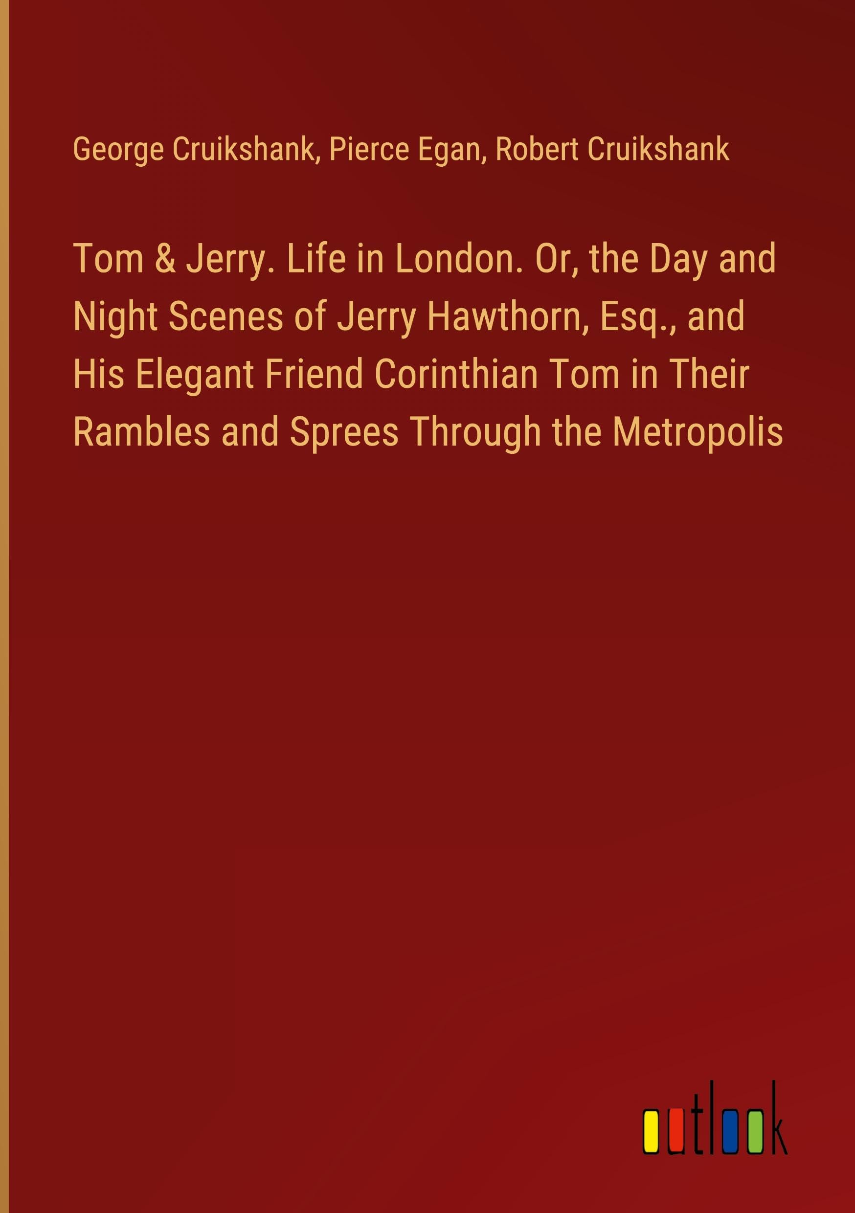 Tom & Jerry. Life in London. Or, the Day and Night Scenes of Jerry Hawthorn, Esq., and His Elegant Friend Corinthian Tom in Their Rambles and Sprees Through the Metropolis Books