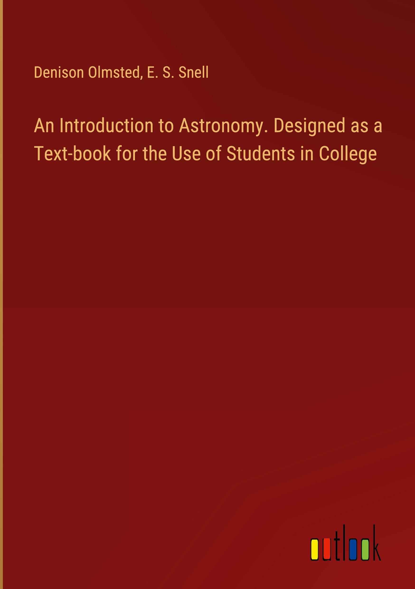 An Introduction to Astronomy. Designed as a Text-book for the Use of Students in College Books